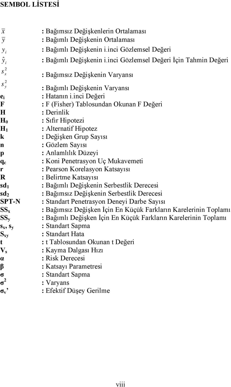 inci Değeri : F (Fisher) Tablosundan Okunan F Değeri : Derinlik : Sıfır Hipotezi : Alternatif Hipotez : Değişken Grup Sayısı : Gözlem Sayısı : Anlamlılık Düzeyi : Koni Penetrasyon Uç Mukavemeti :