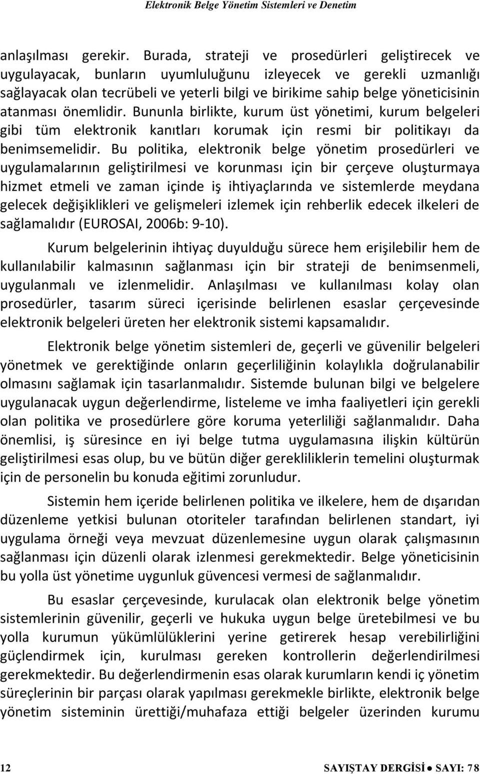 atanması önemlidir. Bununla birlikte, kurum üst yönetimi, kurum belgeleri gibi tüm elektronik kanıtları korumak için resmi bir politikayı da benimsemelidir.