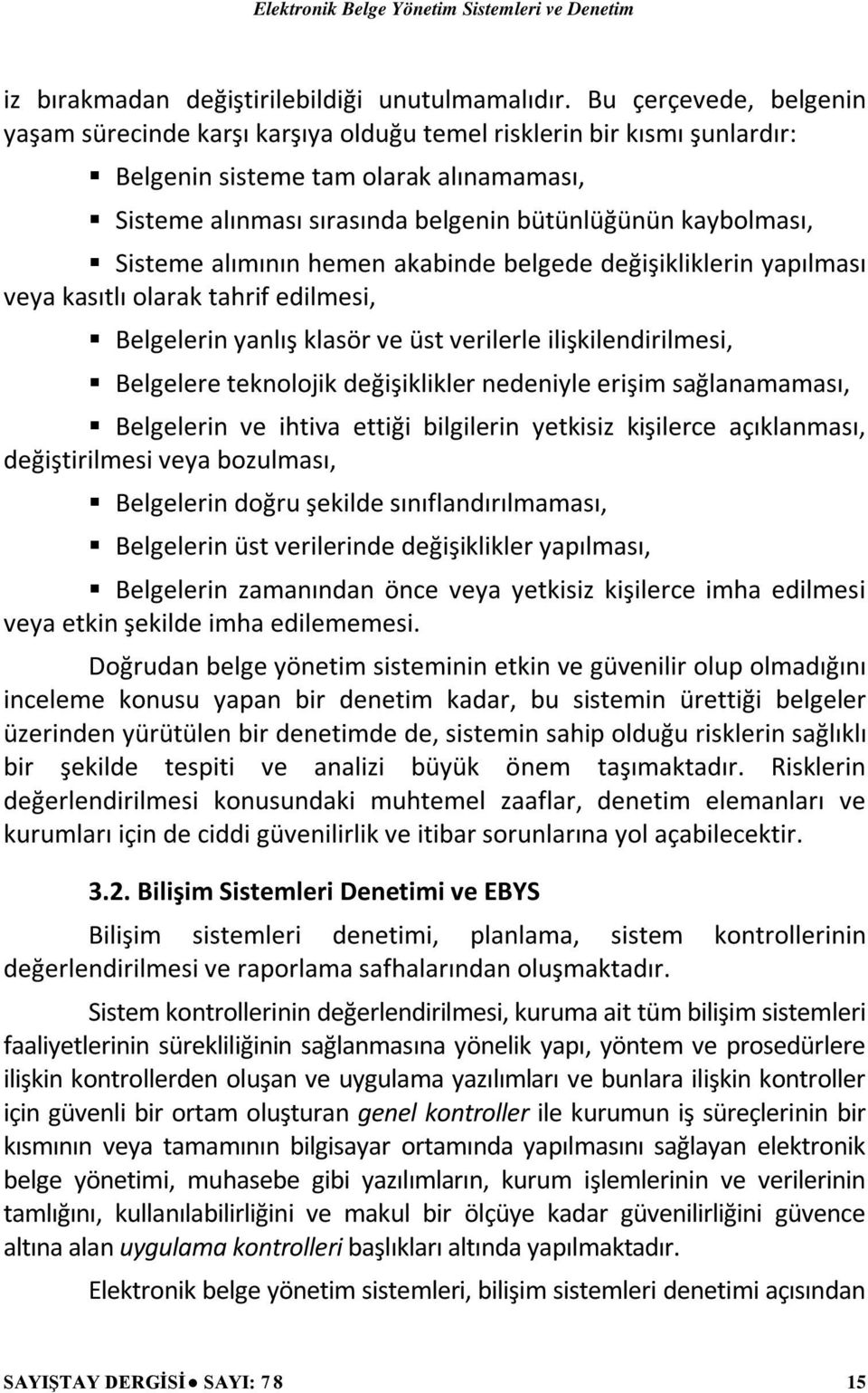 Sisteme alımının hemen akabinde belgede değişikliklerin yapılması veya kasıtlı olarak tahrif edilmesi, Belgelerin yanlış klasör ve üst verilerle ilişkilendirilmesi, Belgelere teknolojik değişiklikler