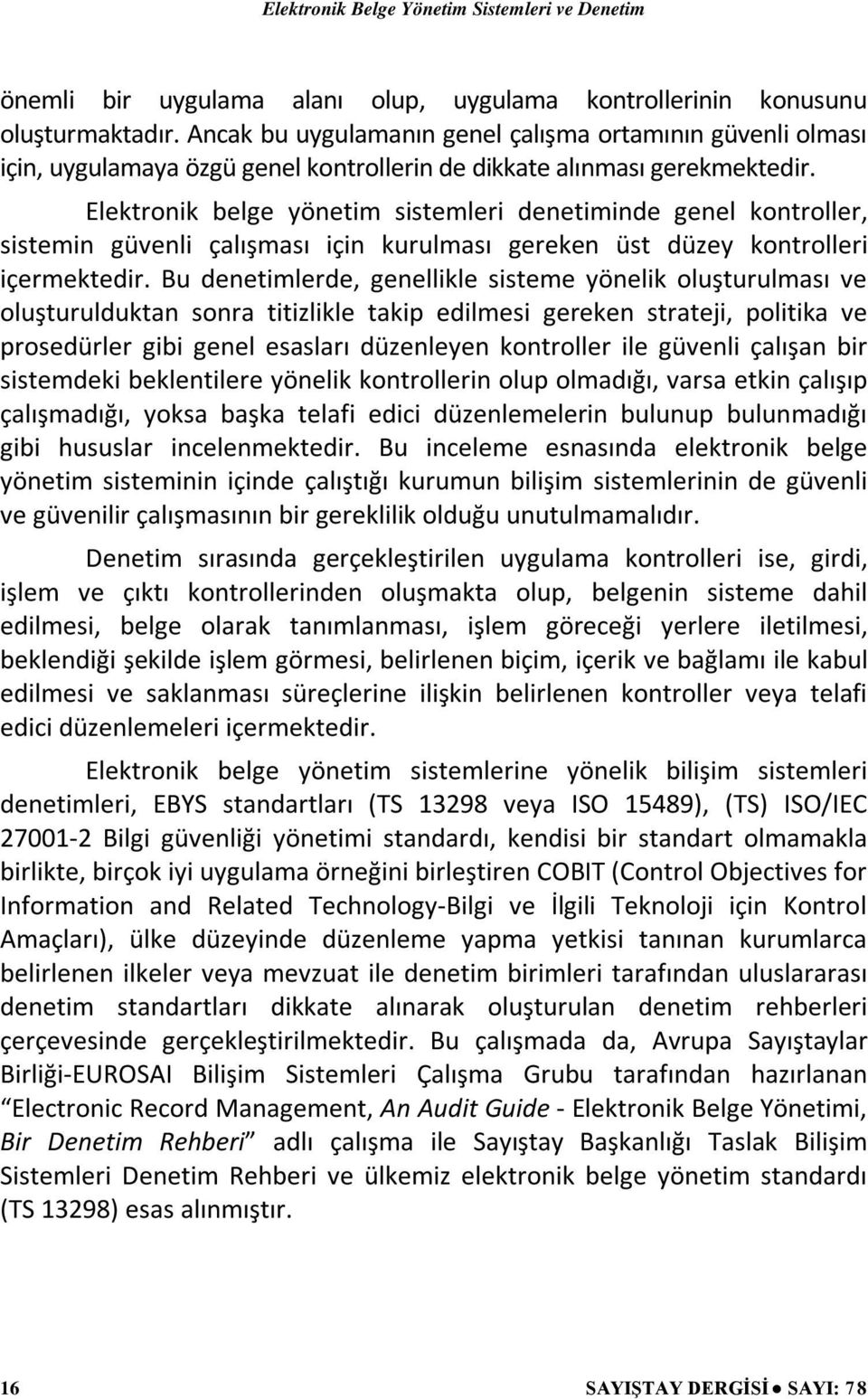 Elektronik belge yönetim sistemleri denetiminde genel kontroller, sistemin güvenli çalışması için kurulması gereken üst düzey kontrolleri içermektedir.