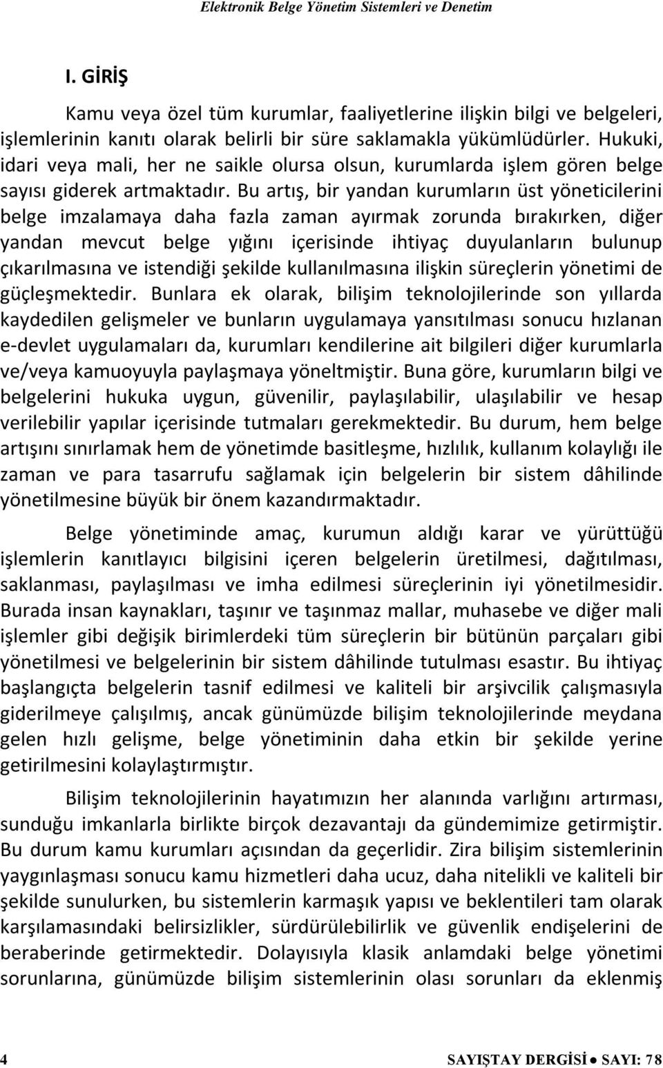 Bu artış, bir yandan kurumların üst yöneticilerini belge imzalamaya daha fazla zaman ayırmak zorunda bırakırken, diğer yandan mevcut belge yığını içerisinde ihtiyaç duyulanların bulunup çıkarılmasına