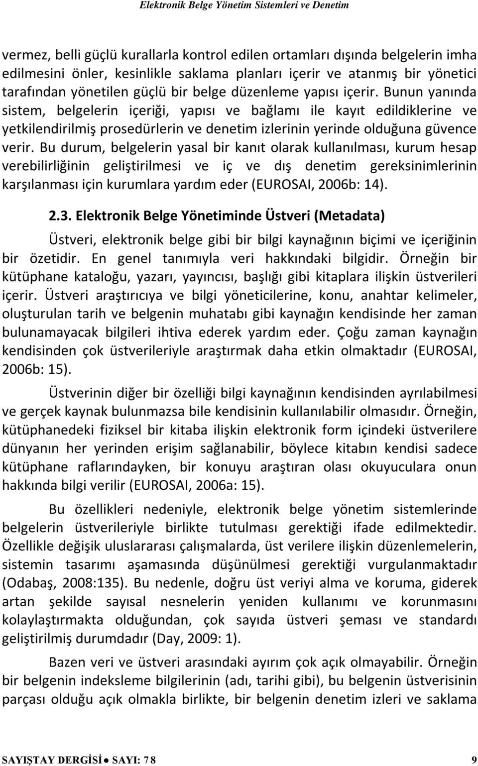 Bu durum, belgelerin yasal bir kanıt olarak kullanılması, kurum hesap verebilirliğinin geliştirilmesi ve iç ve dış denetim gereksinimlerinin karşılanması için kurumlara yardım eder (EUROSAI, 2006b: