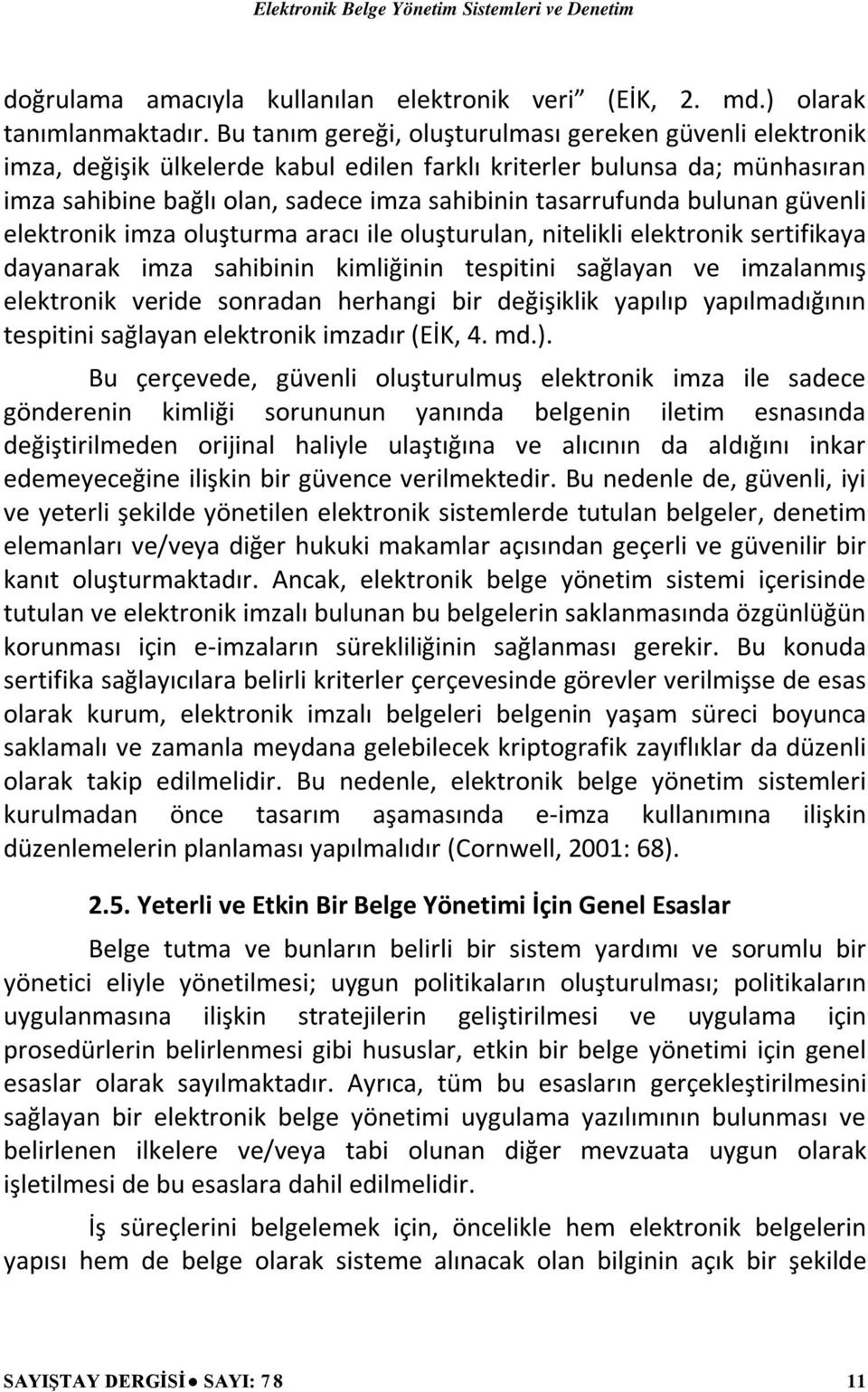 bulunan güvenli elektronik imza oluşturma aracı ile oluşturulan, nitelikli elektronik sertifikaya dayanarak imza sahibinin kimliğinin tespitini sağlayan ve imzalanmış elektronik veride sonradan