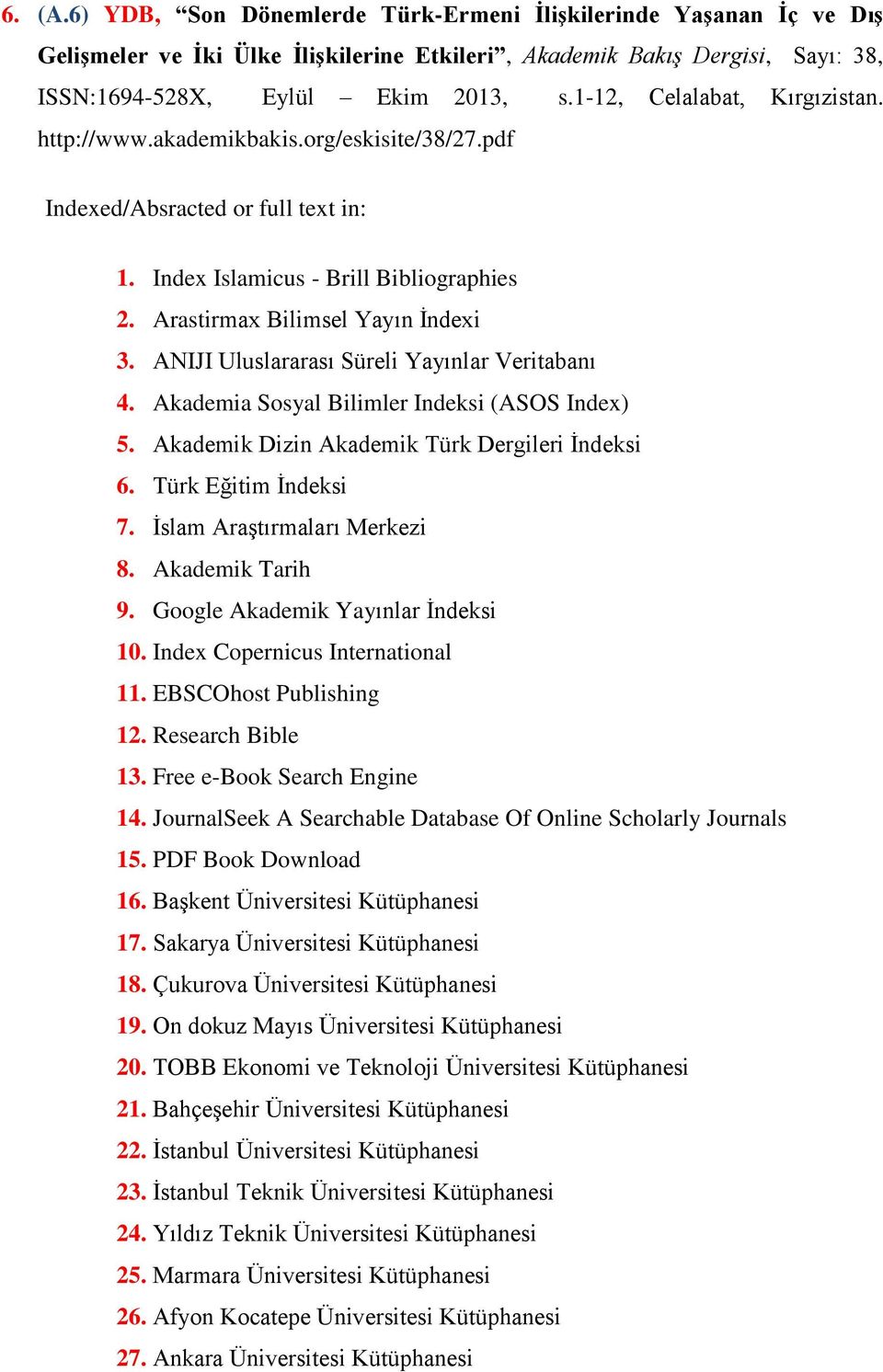 ANIJI Uluslararası Süreli Yayınlar Veritabanı 4. Akademia Sosyal Bilimler Indeksi (ASOS Index) 5. Akademik Dizin Akademik Türk Dergileri İndeksi 6. Türk Eğitim İndeksi 7.