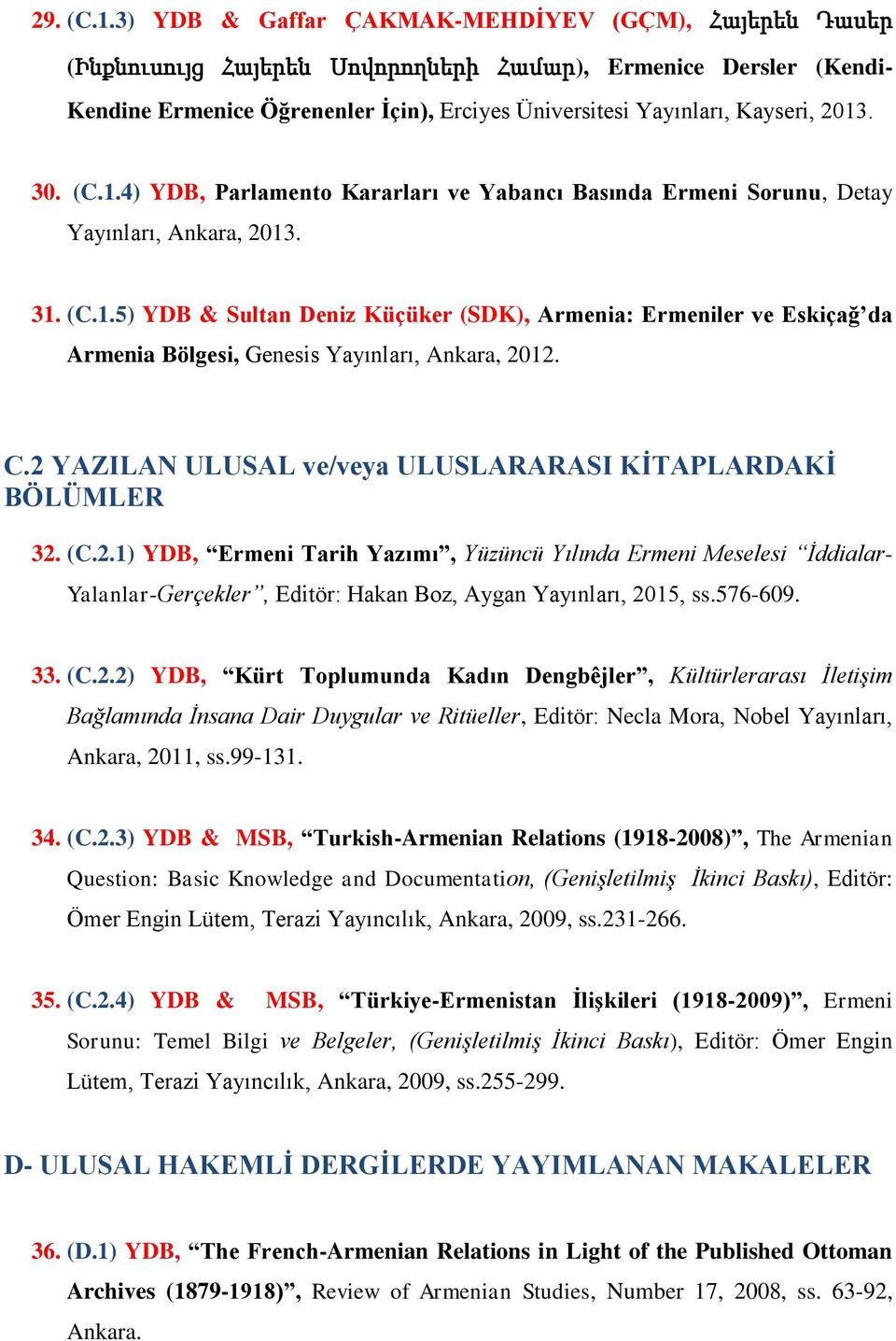 30. (C.1.4) YDB, Parlamento Kararları ve Yabancı Basında Ermeni Sorunu, Detay Yayınları, Ankara, 2013. 31. (C.1.5) YDB & Sultan Deniz Küçüker (SDK), Armenia: Ermeniler ve Eskiçağ da Armenia Bölgesi, Genesis Yayınları, Ankara, 2012.