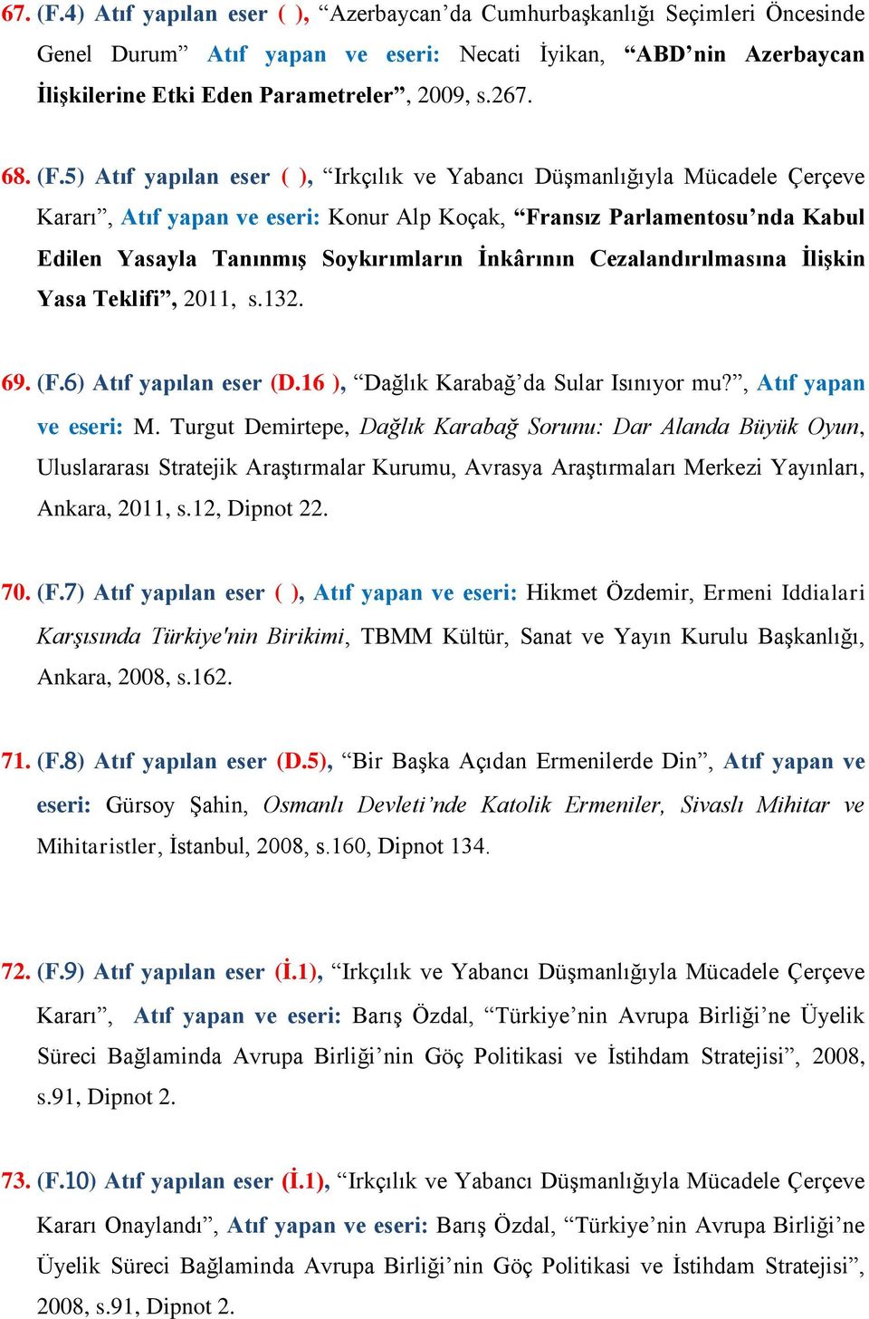 5) Atıf yapılan eser ( ), Irkçılık ve Yabancı Düşmanlığıyla Mücadele Çerçeve Kararı, Atıf yapan ve eseri: Konur Alp Koçak, Fransız Parlamentosu nda Kabul Edilen Yasayla Tanınmış Soykırımların