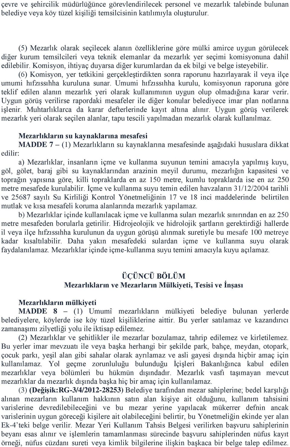 Komisyon, ihtiyaç duyarsa diğer kurumlardan da ek bilgi ve belge isteyebilir. (6) Komisyon, yer tetkikini gerçekleştirdikten sonra raporunu hazırlayarak il veya ilçe umumi hıfzıssıhha kuruluna sunar.