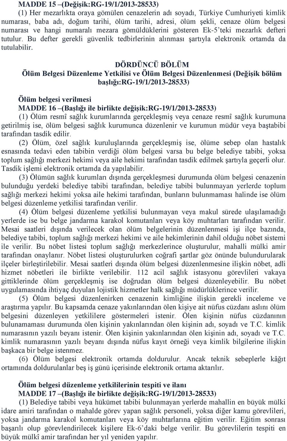 DÖRDÜNCÜ BÖLÜM Ölüm Belgesi Düzenleme Yetkilisi ve Ölüm Belgesi Düzenlenmesi (Değişik bölüm başlığı:rg-19/1/2013-28533) Ölüm belgesi verilmesi MADDE 16 (Başlığı ile birlikte