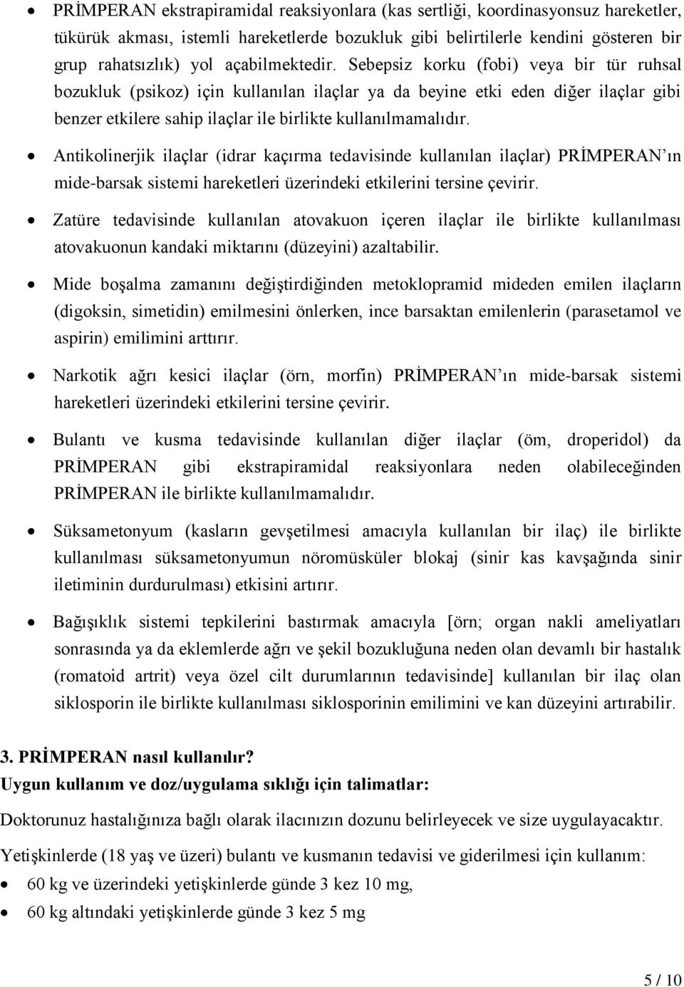 Sebepsiz korku (fobi) veya bir tür ruhsal bozukluk (psikoz) için kullanılan ilaçlar ya da beyine etki eden diğer ilaçlar gibi benzer etkilere sahip ilaçlar ile birlikte kullanılmamalıdır.