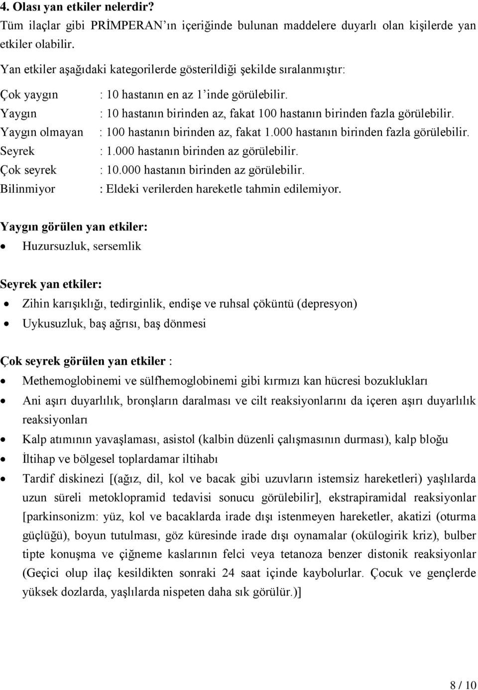 : 10 hastanın birinden az, fakat 100 hastanın birinden fazla görülebilir. : 100 hastanın birinden az, fakat 1.000 hastanın birinden fazla görülebilir. : 1.000 hastanın birinden az görülebilir.