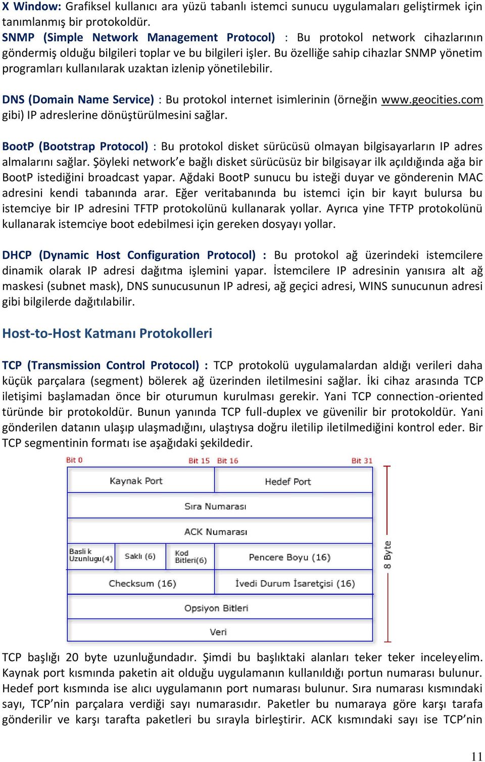 Bu özelliğe sahip cihazlar SNMP yönetim programları kullanılarak uzaktan izlenip yönetilebilir. DNS (Domain Name Service) : Bu protokol internet isimlerinin (örneğin www.geocities.