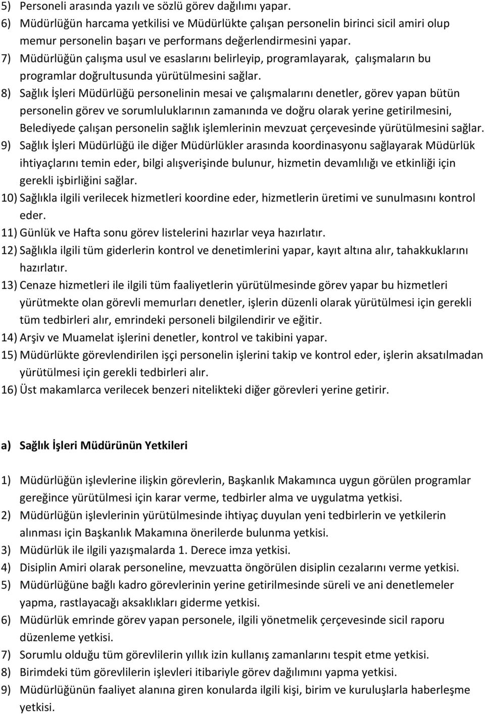 7) Müdürlüğün çalışma usul ve esaslarını belirleyip, programlayarak, çalışmaların bu programlar doğrultusunda yürütülmesini sağlar.