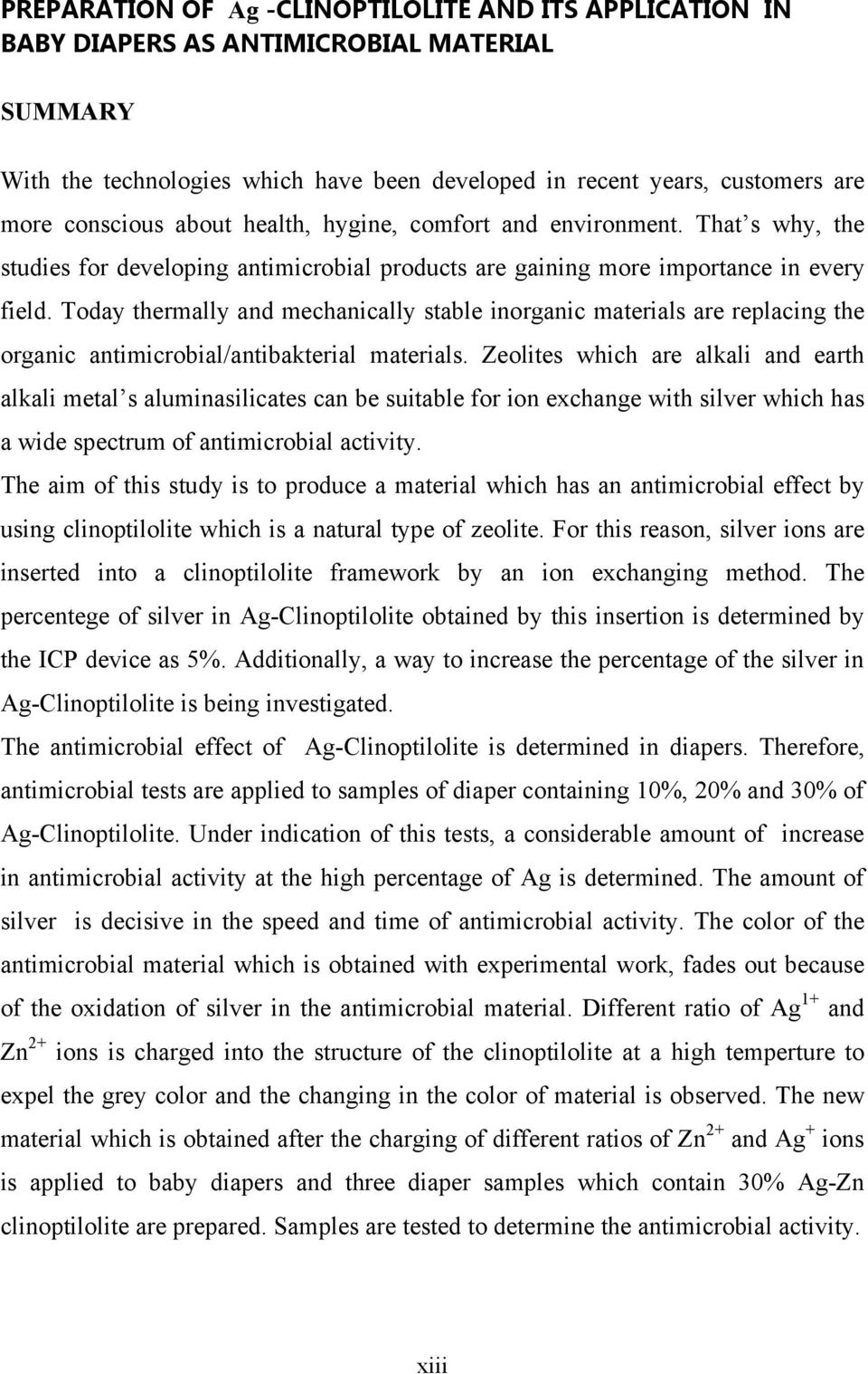 Today thermally and mechanically stable inorganic materials are replacing the organic antimicrobial/antibakterial materials.