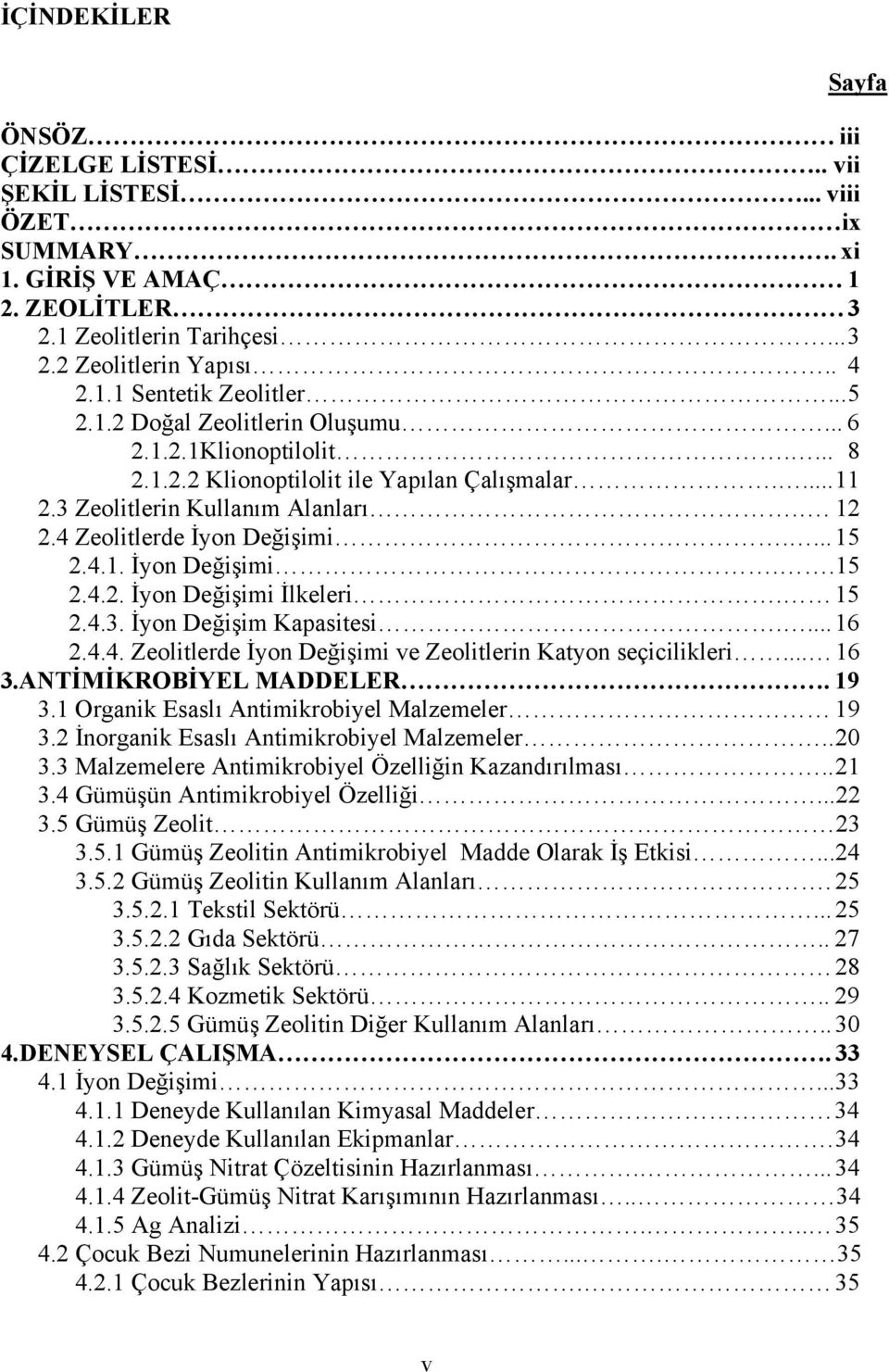 4.1. İyon Değişimi..15 2.4.2. İyon Değişimi İlkeleri. 15 2.4.3. İyon Değişim Kapasitesi.... 16 2.4.4. Zeolitlerde İyon Değişimi ve Zeolitlerin Katyon seçicilikleri... 16 3.ANTİMİKROBİYEL MADDELER.