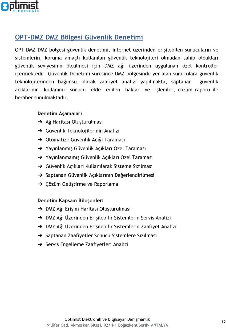 Güvenlik Denetimi süresince DMZ bölgesinde yer alan sunuculara güvenlik teknolojilerinden bağımsız olarak zaafiyet analizi yapılmakta, saptanan güvenlik açıklarının kullanımı sonucu elde edilen