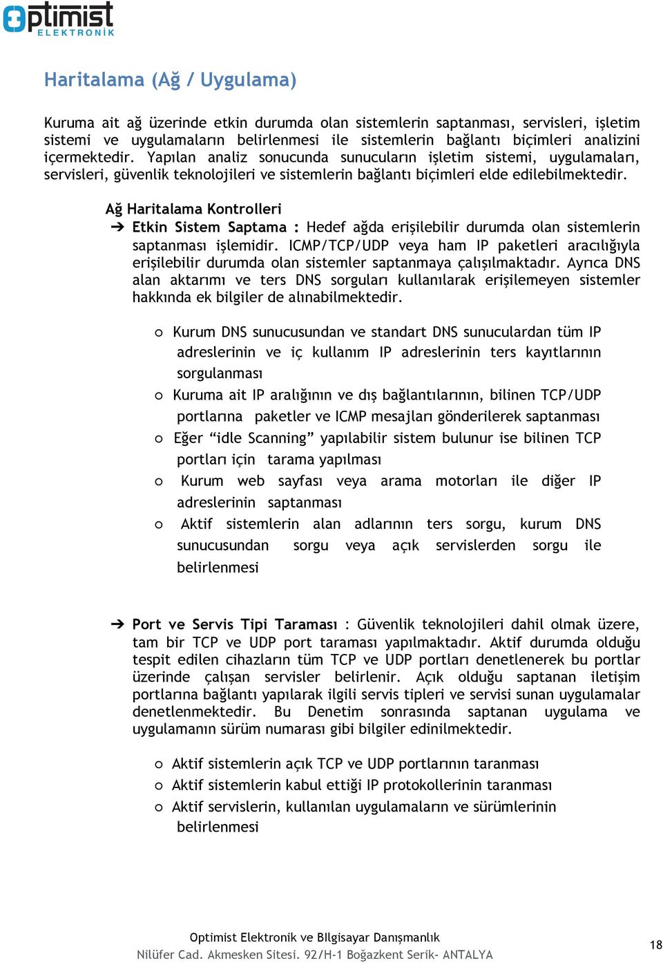 Ağ Haritalama Kontrolleri Etkin Sistem Saptama : Hedef ağda erişilebilir durumda olan sistemlerin saptanması işlemidir.