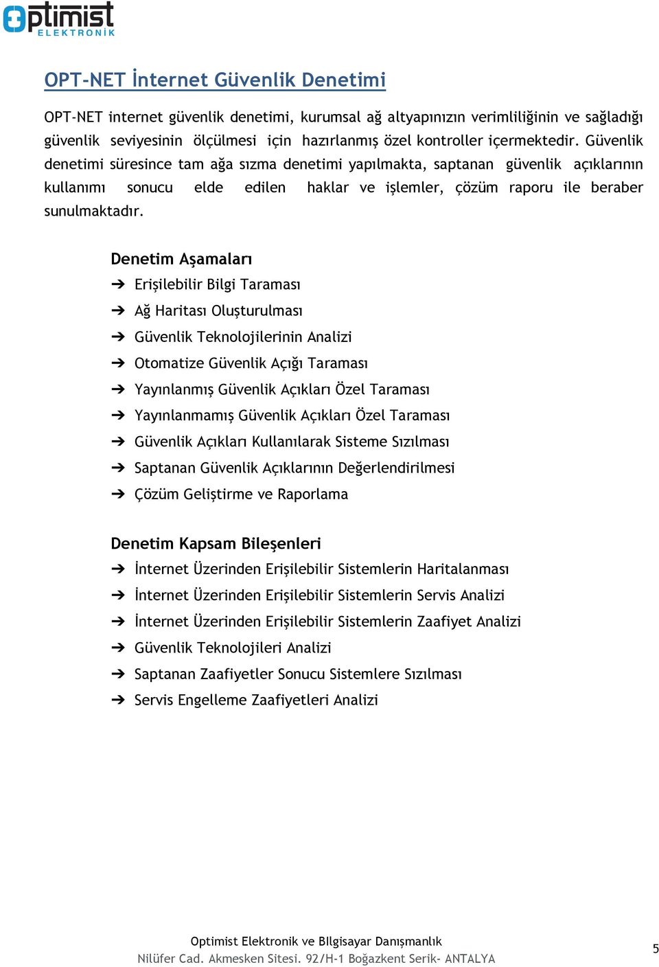 Denetim Aşamaları Erişilebilir Bilgi Taraması Ağ Haritası Oluşturulması Güvenlik Teknolojilerinin Analizi Otomatize Güvenlik Açığı Taraması Yayınlanmış Güvenlik Açıkları Özel Taraması Yayınlanmamış