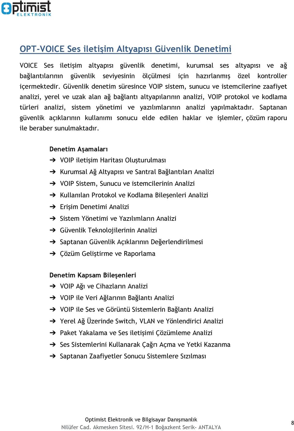 Güvenlik denetim süresince VOIP sistem, sunucu ve istemcilerine zaafiyet analizi, yerel ve uzak alan ağ bağlantı altyapılarının analizi, VOIP protokol ve kodlama türleri analizi, sistem yönetimi ve