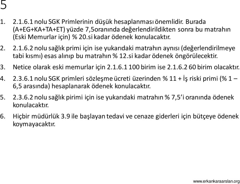 Netice olarak eski memurlar için 2.1.6.1 100 birim ise 2.1.6.2 60 birim olacaktır. 4. 2.3.6.1 nolu SGK primleri sözleşme ücreti üzerinden % 11 + İş riski primi (% 1 6,5 arasında) hesaplanarak ödenek konulacaktır.