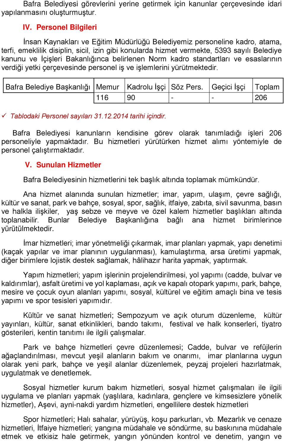 İçişleri Bakanlığınca belirlenen Norm kadro standartları ve esaslarının verdiği yetki çerçevesinde personel iş ve işlemlerini yürütmektedir. Bafra Belediye Başkanlığı Memur Kadrolu İşçi Söz Pers.