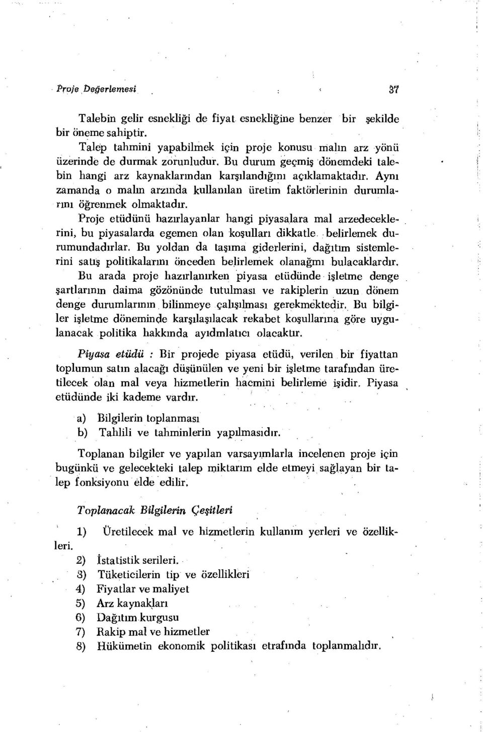 Proje etüdünü hazırlayanlar hangi piyasalara mal arzedeceklerini, bu piyasalarda egemen olan koşulları dikkatle belirlemek durumundadırlar.