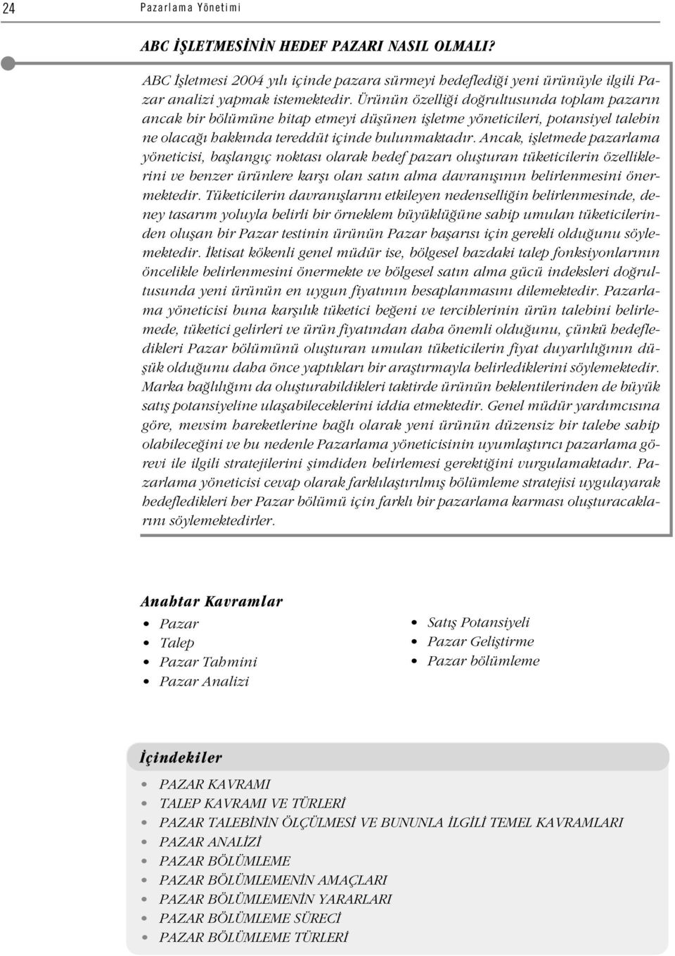 Ancak, iflletmede pazarlama yöneticisi, bafllang ç noktas olarak hedef pazar oluflturan tüketicilerin özelliklerini ve benzer ürünlere karfl olan sat n alma davran fl n n belirlenmesini önermektedir.