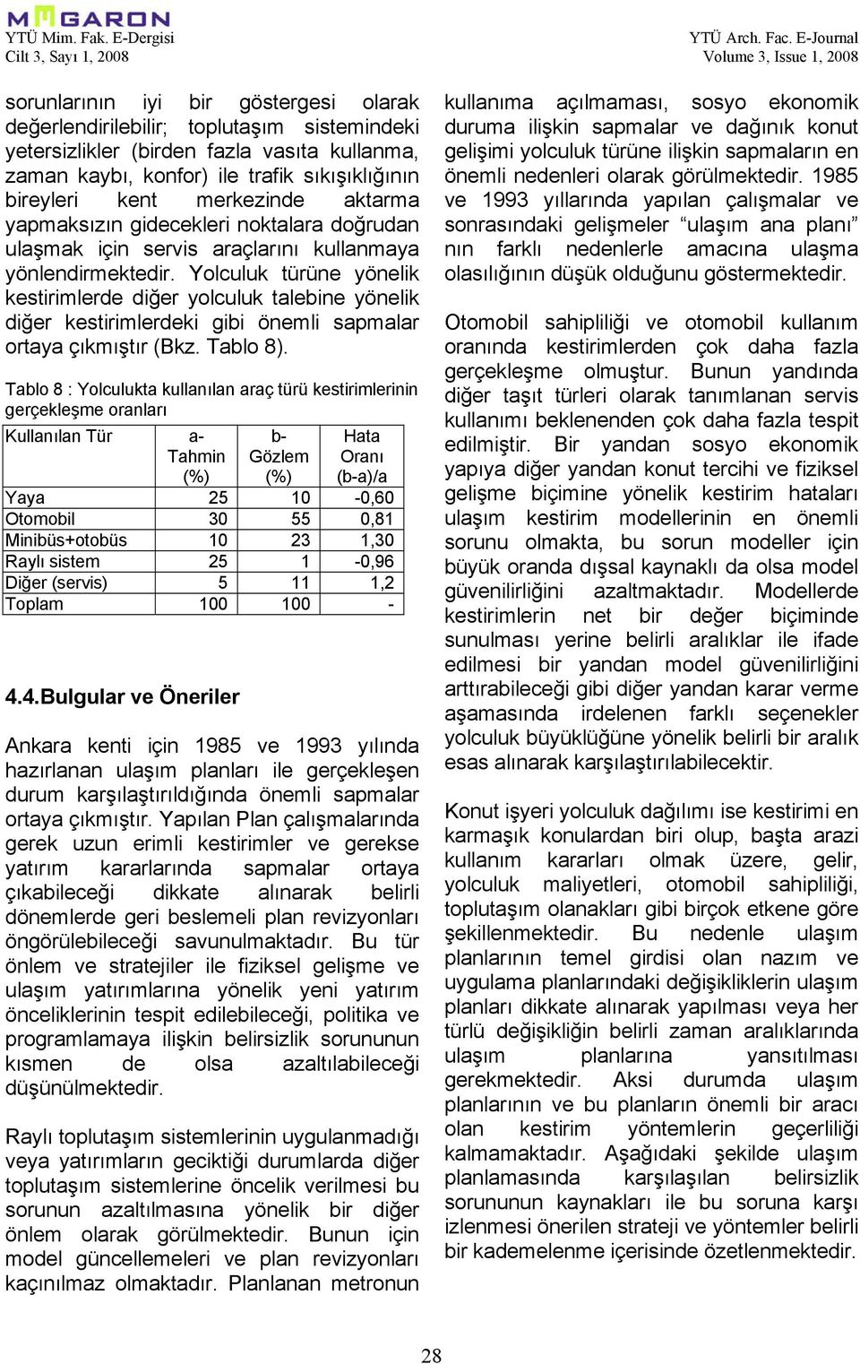 Yolculuk türüne yönelik kestirimlerde diğer yolculuk talebine yönelik diğer kestirimlerdeki gibi önemli sapmalar ortaya çıkmıştır (Bkz. Tablo 8).