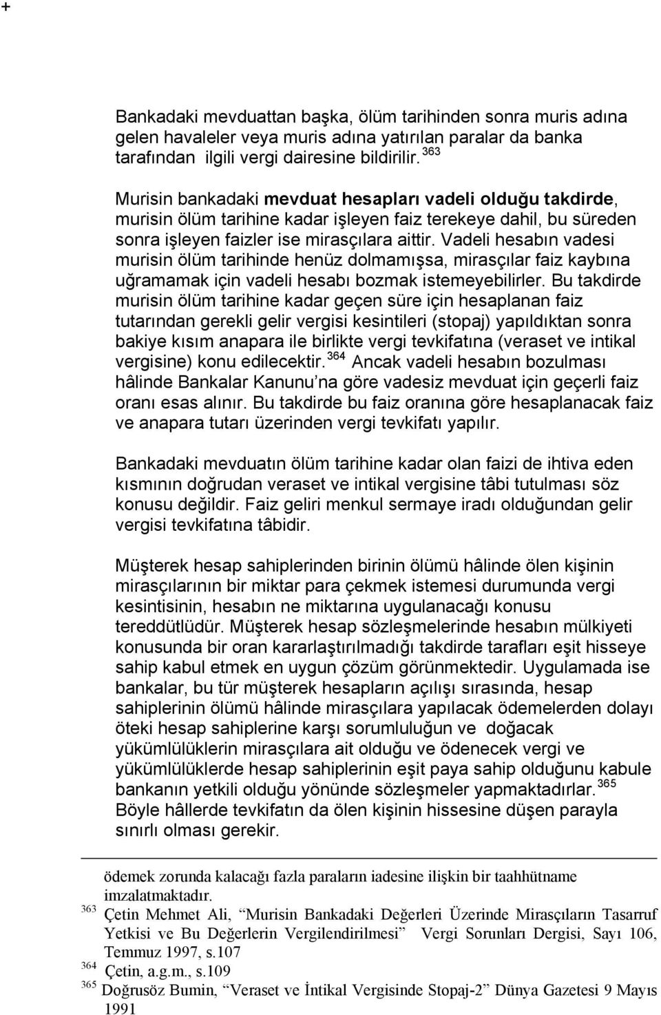 Vadeli hesabın vadesi murisin ölüm tarihinde henüz dolmamışsa, mirasçılar faiz kaybına uğramamak için vadeli hesabı bozmak istemeyebilirler.