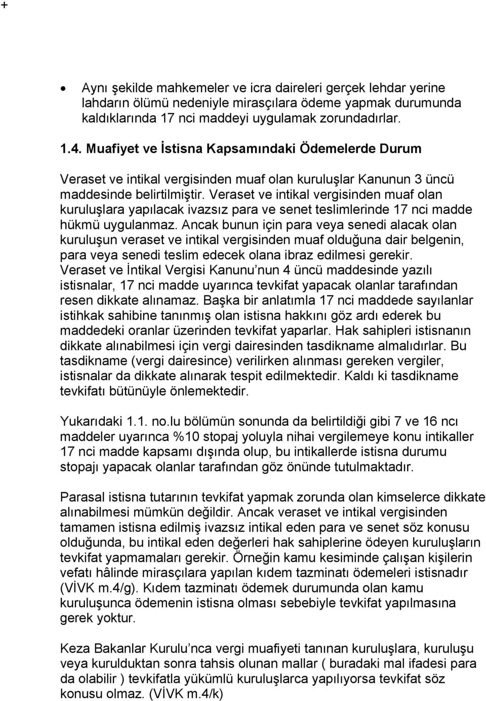 Veraset ve intikal vergisinden muaf olan kuruluşlara yapılacak ivazsız para ve senet teslimlerinde 17 nci madde hükmü uygulanmaz.