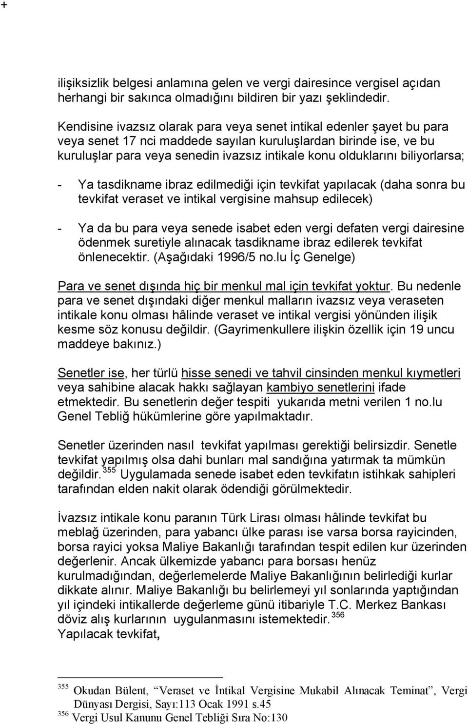 olduklarını biliyorlarsa; - Ya tasdikname ibraz edilmediği için tevkifat yapılacak (daha sonra bu tevkifat veraset ve intikal vergisine mahsup edilecek) - Ya da bu para veya senede isabet eden vergi