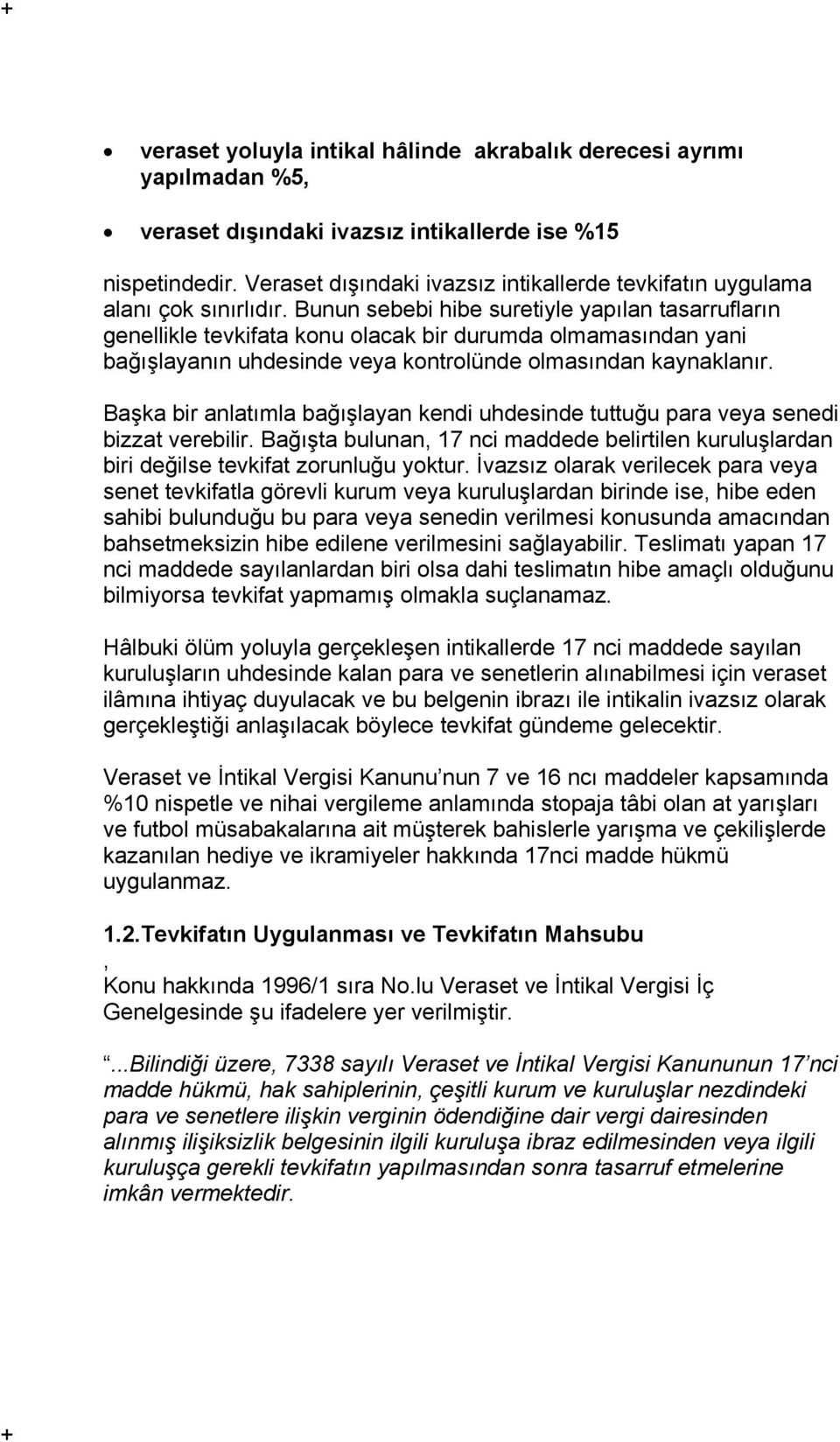 Bunun sebebi hibe suretiyle yapılan tasarrufların genellikle tevkifata konu olacak bir durumda olmamasından yani bağışlayanın uhdesinde veya kontrolünde olmasından kaynaklanır.