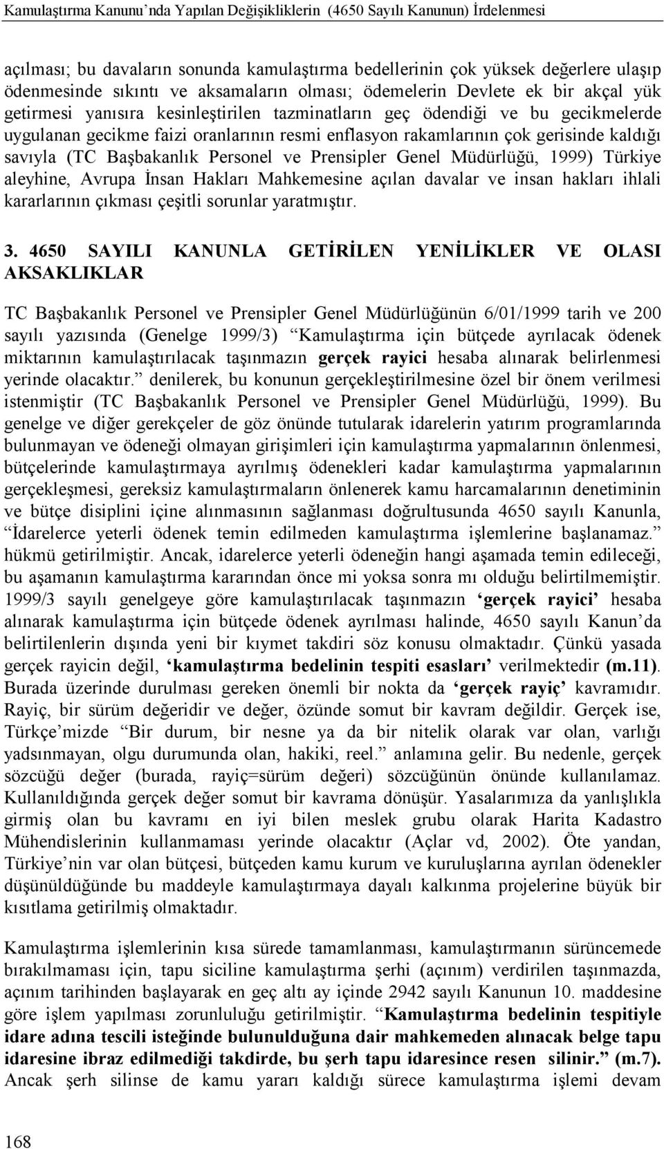 rakamlarõnõn çok gerisinde kaldõğõ savõyla (TC Başbakanlõk Personel ve Prensipler Genel Müdürlüğü, 1999) Türkiye aleyhine, Avrupa İnsan Haklarõ Mahkemesine açõlan davalar ve insan haklarõ ihlali