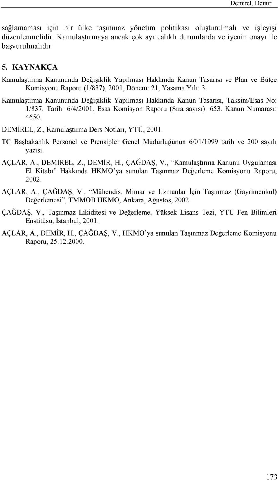 Kamulaştõrma Kanununda Değişiklik Yapõlmasõ Hakkõnda Kanun Tasarõsõ, Taksim/Esas No: 1/837, Tarih: 6/4/2001, Esas Komisyon Raporu (Sõra sayõsõ): 653, Kanun Numarasõ: 4650. DEMİREL, Z.