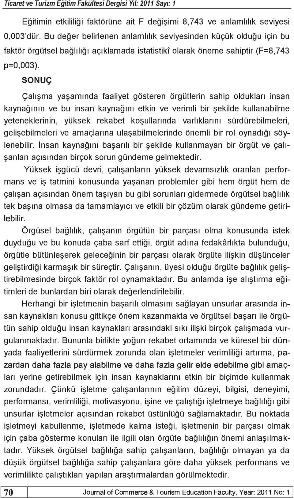 oldukları insan kaynağının ve bu insan kaynağını etkin ve verimli bir şekilde kullanabilme yeteneklerinin, yüksek rekabet koşullarında varlıklarını sürdürebilmeleri, gelişebilmeleri ve amaçlarına