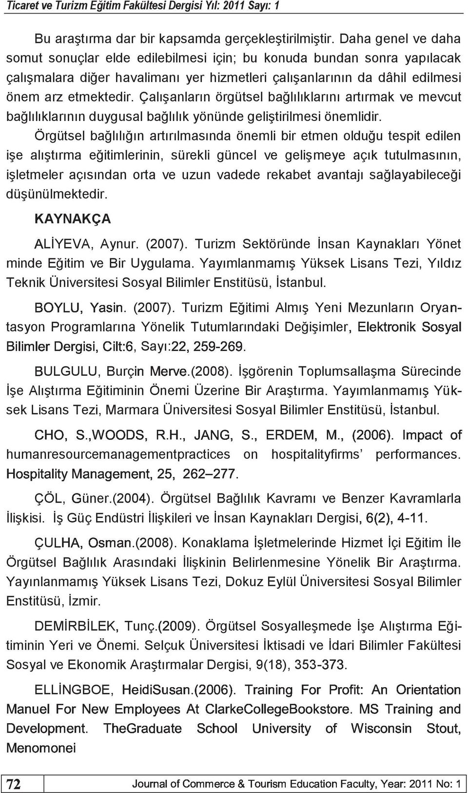 Çalışanların örgütsel bağlılıklarını artırmak ve mevcut bağlılıklarının duygusal bağlılık yönünde geliştirilmesi önemlidir.