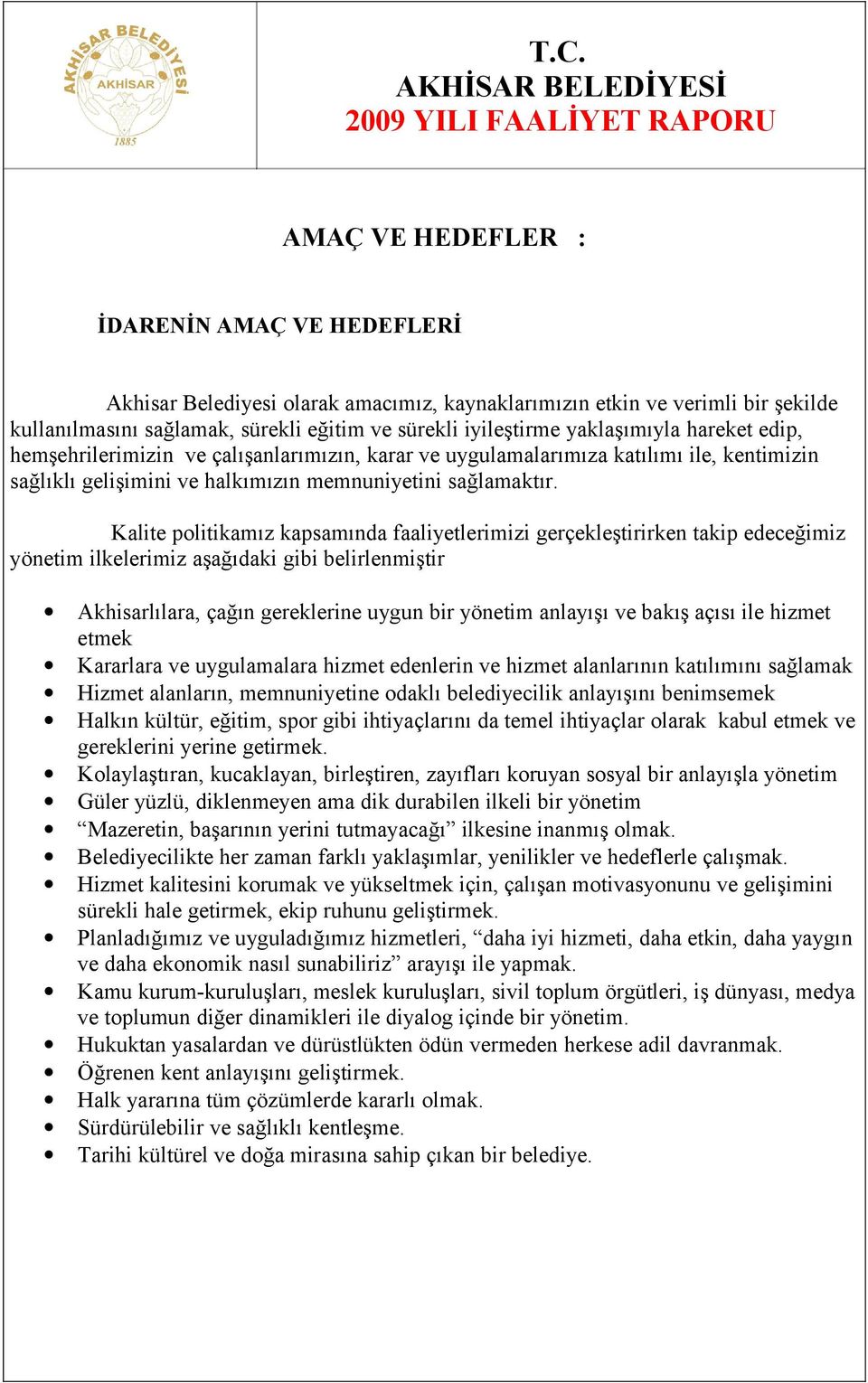 Kalite politikamız kapsamında faaliyetlerimizi gerçekleştirirken takip edeceğimiz yönetim ilkelerimiz aşağıdaki gibi belirlenmiştir Akhisarlılara, çağın gereklerine uygun bir yönetim anlayışı ve