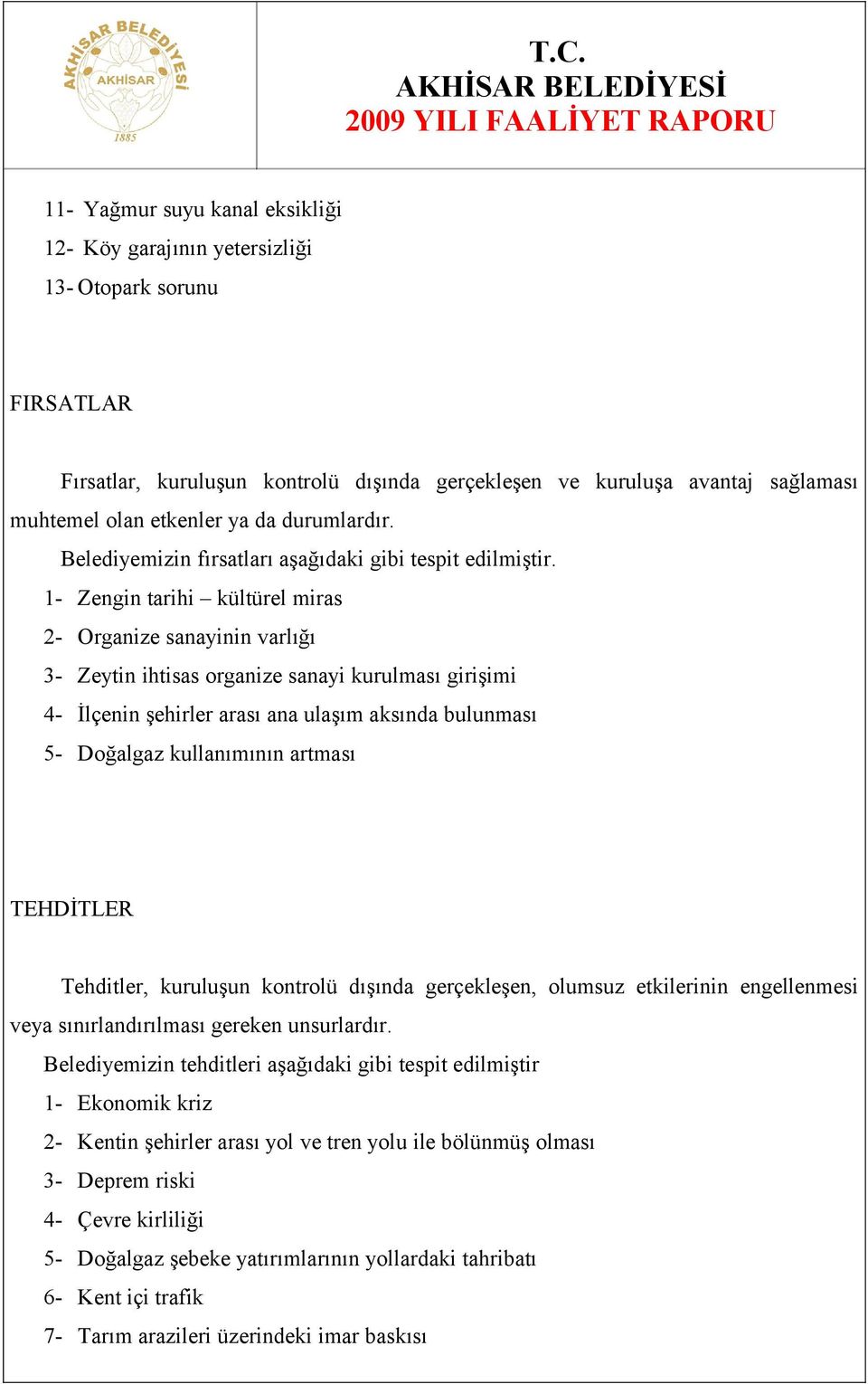 - Zengin tarihi kültürel miras - Organize sanayinin varlığı 3- Zeytin ihtisas organize sanayi kurulması girişimi 4- İlçenin şehirler arası ana ulaşım aksında bulunması 5- Doğalgaz kullanımının