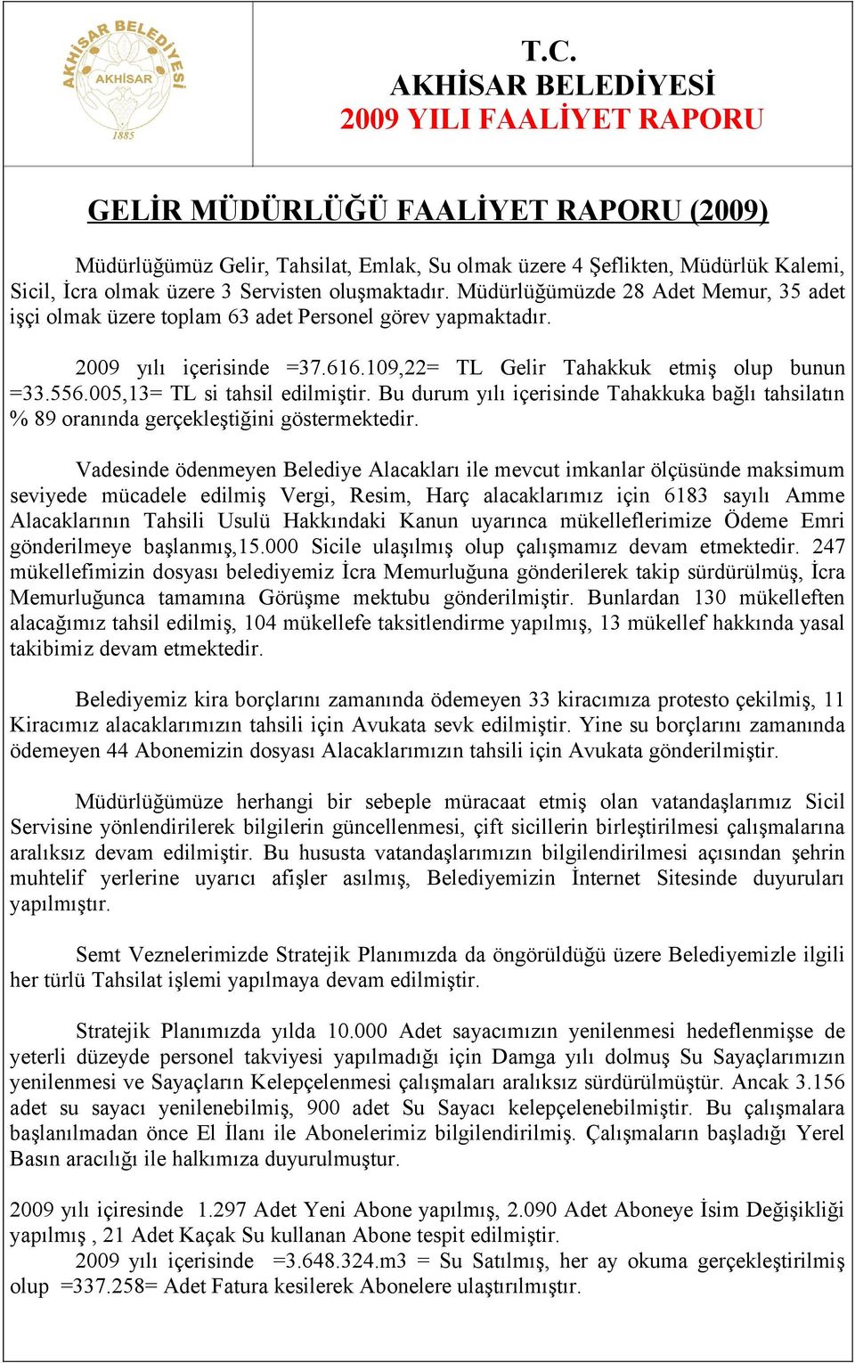 005,3= TL si tahsil edilmiştir. Bu durum yılı içerisinde Tahakkuka bağlı tahsilatın % 89 oranında gerçekleştiğini göstermektedir.