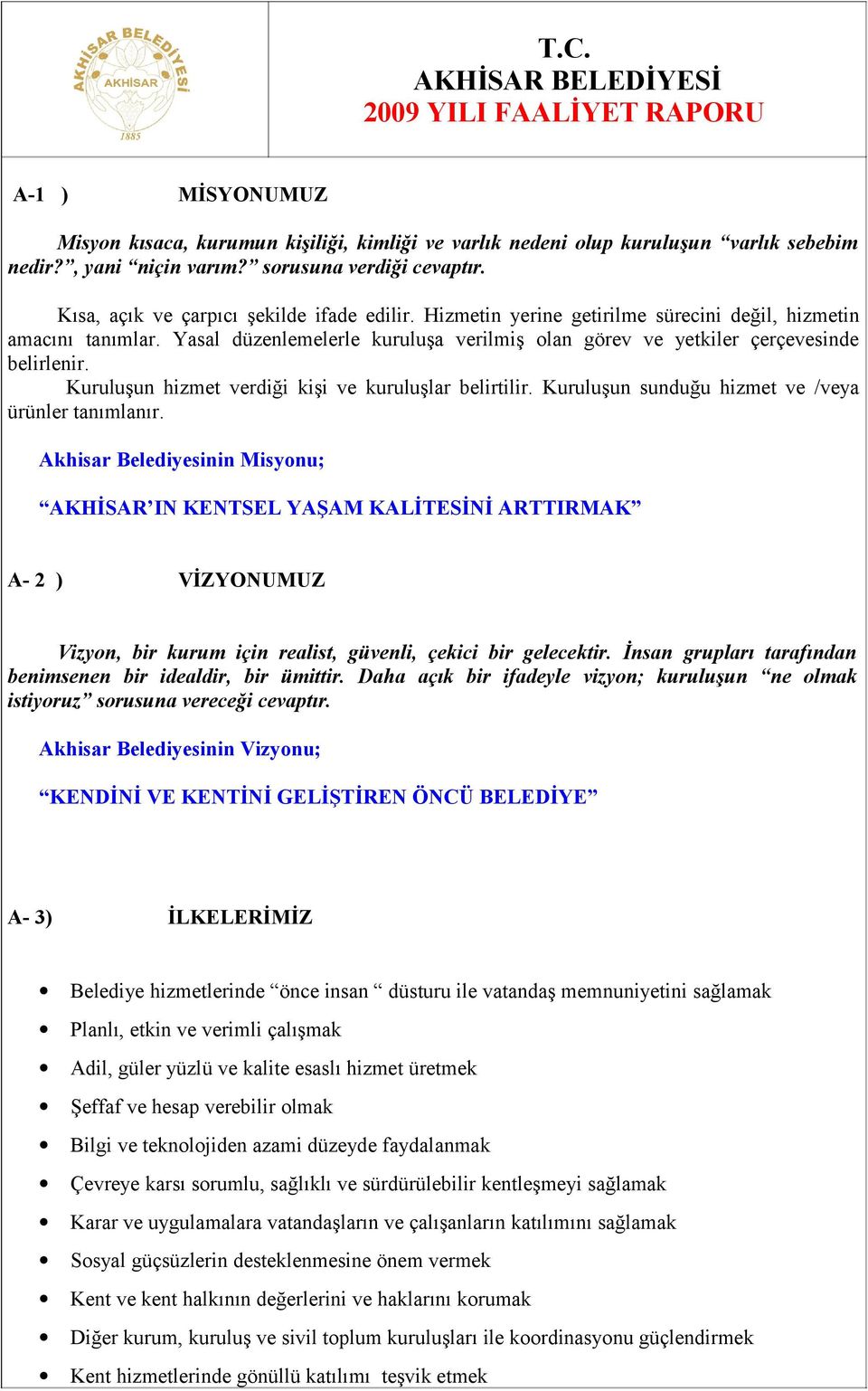 Kuruluşun hizmet verdiği kişi ve kuruluşlar belirtilir. Kuruluşun sunduğu hizmet ve /veya ürünler tanımlanır.