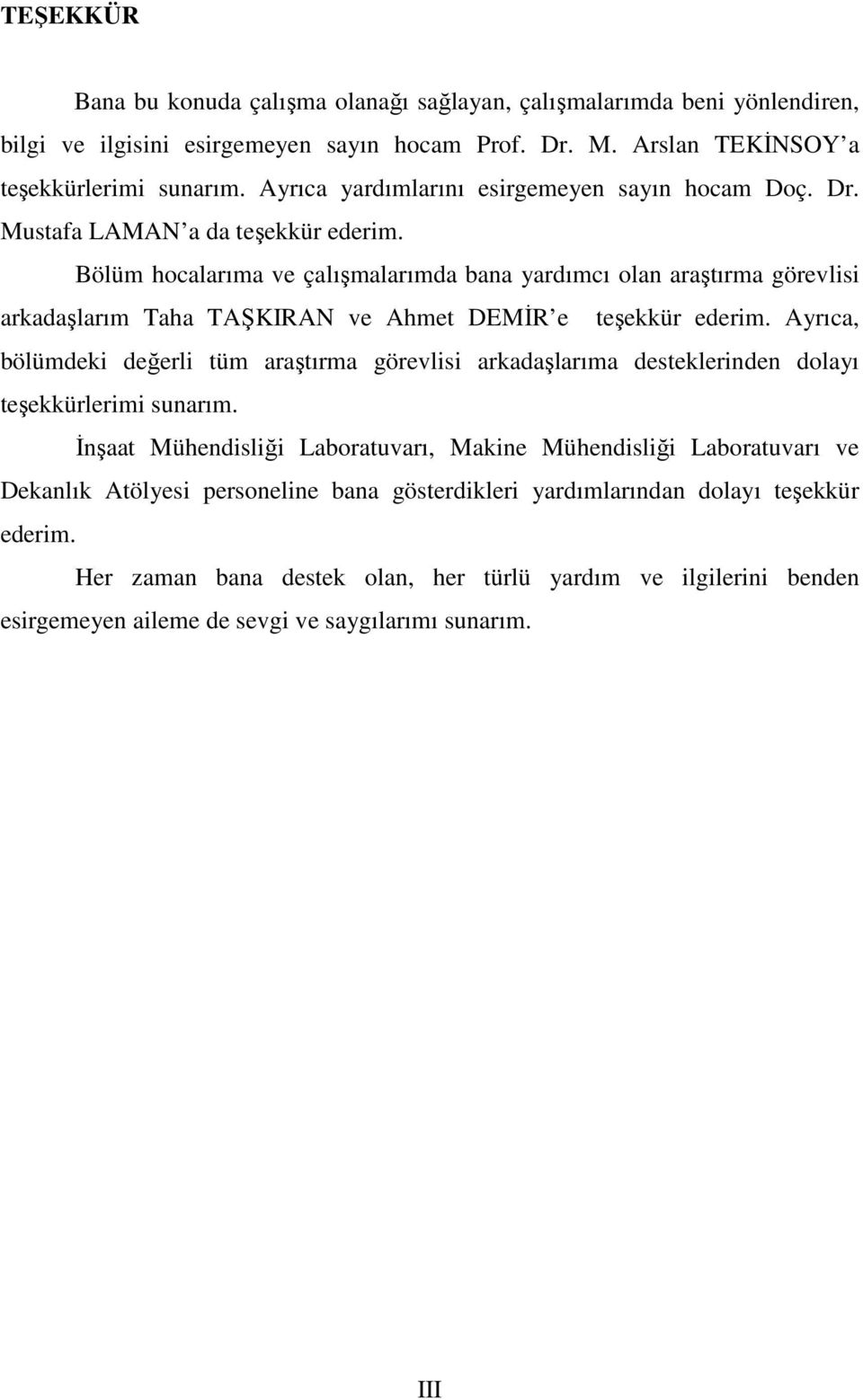 Bölüm hocalarıma ve çalışmalarımda bana yardımcı olan araştırma görevlisi arkadaşlarım Taha TAŞKIRAN ve Ahmet DEMİR e teşekkür ederim.