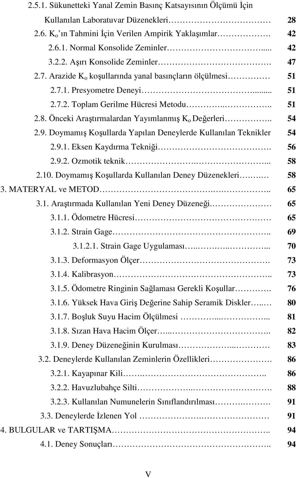 Önceki Araştırmalardan Yayımlanmış K o Değerleri.. 54 2.9. Doymamış Koşullarda Yapılan Deneylerde Kullanılan Teknikler 54 2.9.1. Eksen Kaydırma Tekniği. 56 2.9.2. Ozmotik teknik.... 58 2.10.