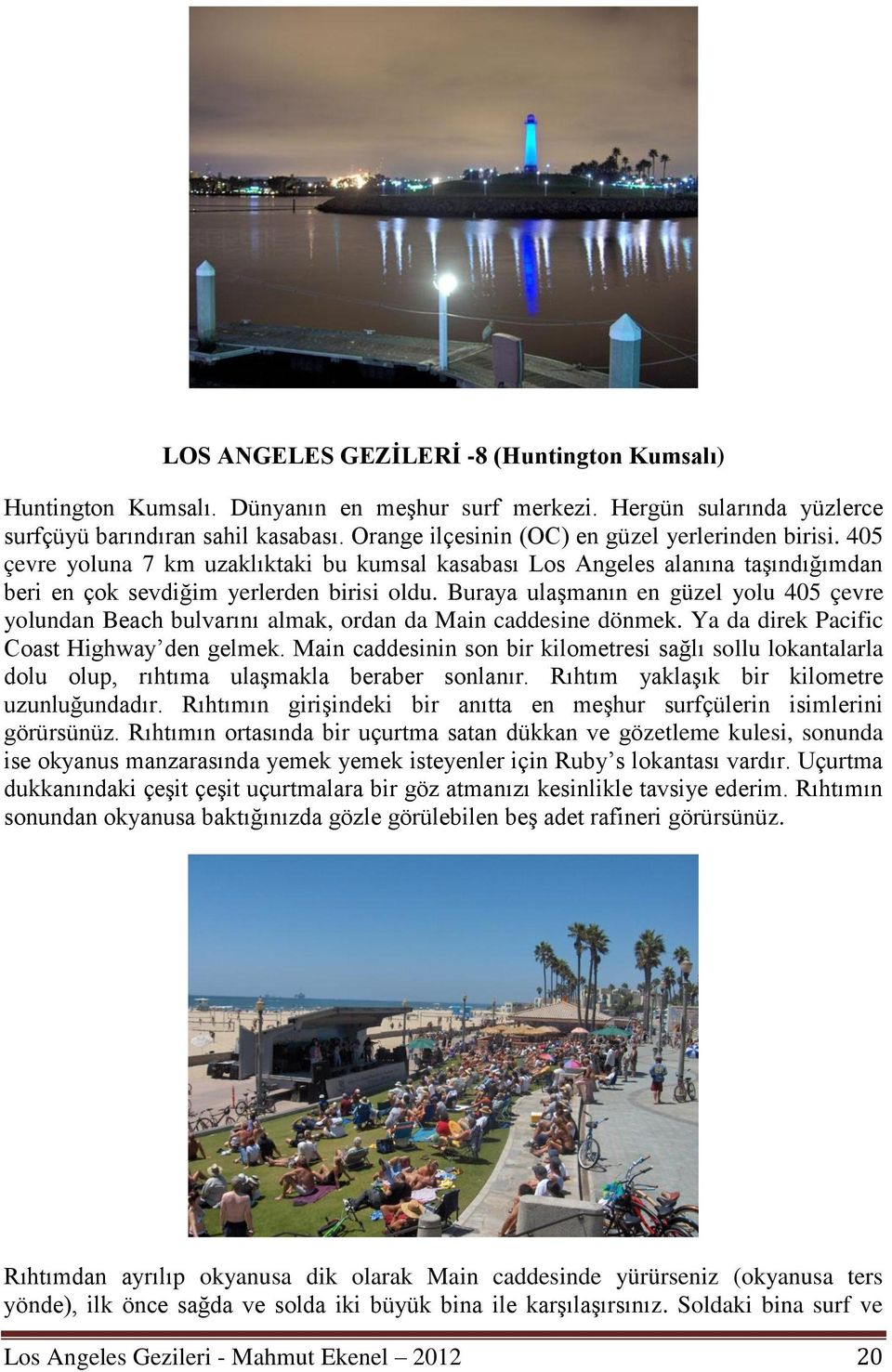 Buraya ulaşmanın en güzel yolu 405 çevre yolundan Beach bulvarını almak, ordan da Main caddesine dönmek. Ya da direk Pacific Coast Highway den gelmek.