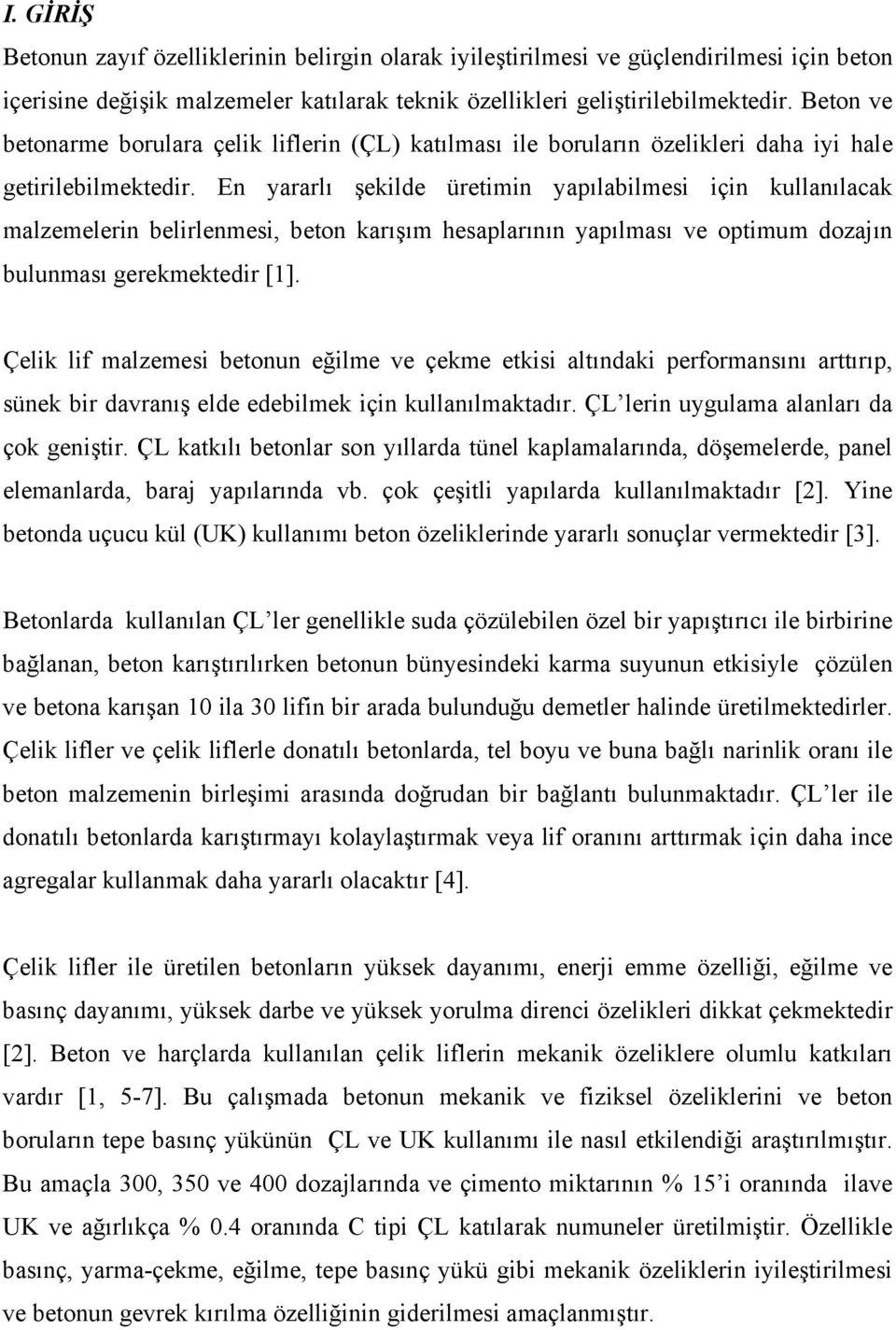 En yararlı şekilde üretimin yapılabilmesi için kullanılacak malzemelerin belirlenmesi, beton karışım hesaplarının yapılması ve optimum dozajın bulunması gerekmektedir [1].