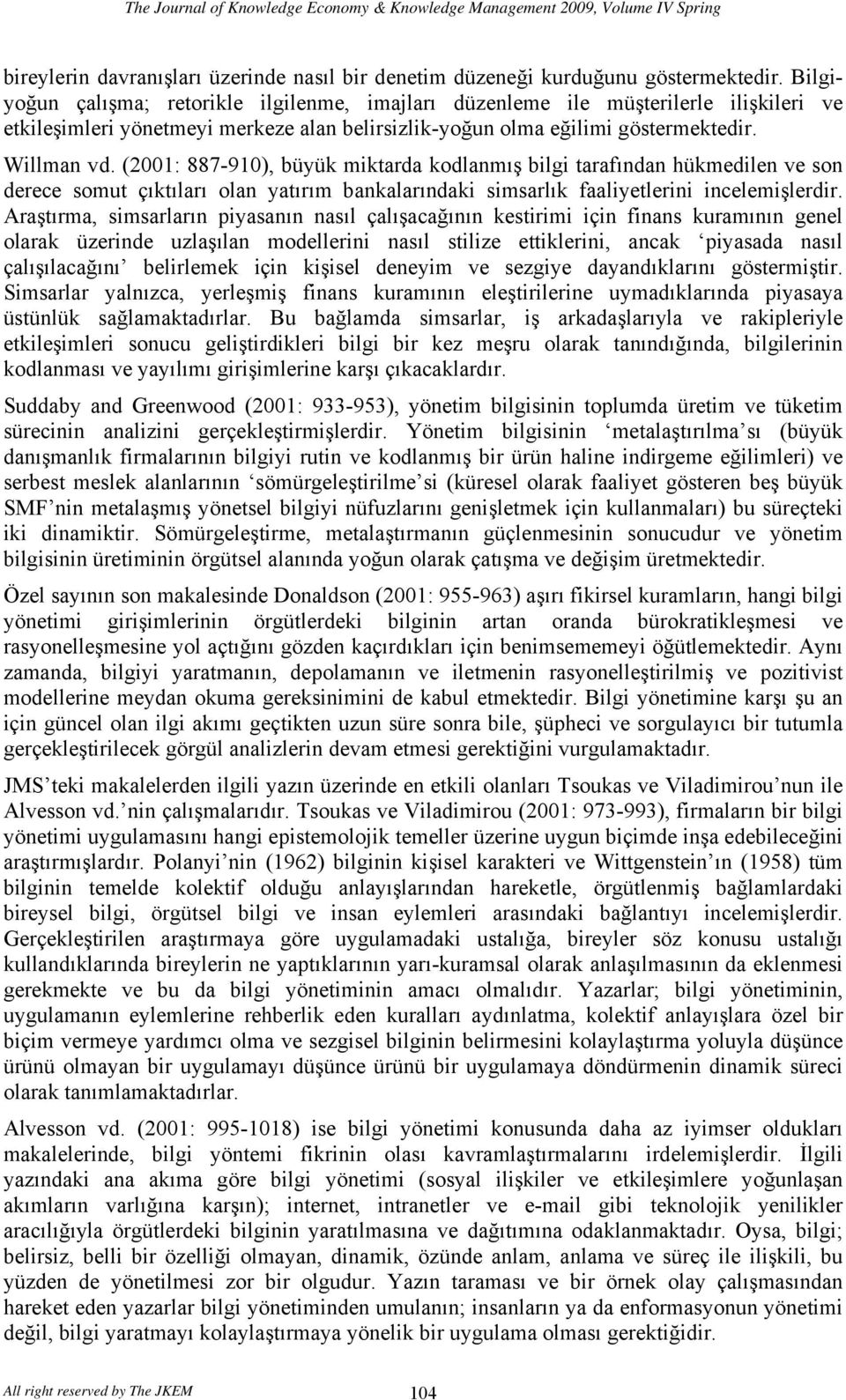 (2001: 887-910), büyük miktarda kodlanmış bilgi tarafından hükmedilen ve son derece somut çıktıları olan yatırım bankalarındaki simsarlık faaliyetlerini incelemişlerdir.