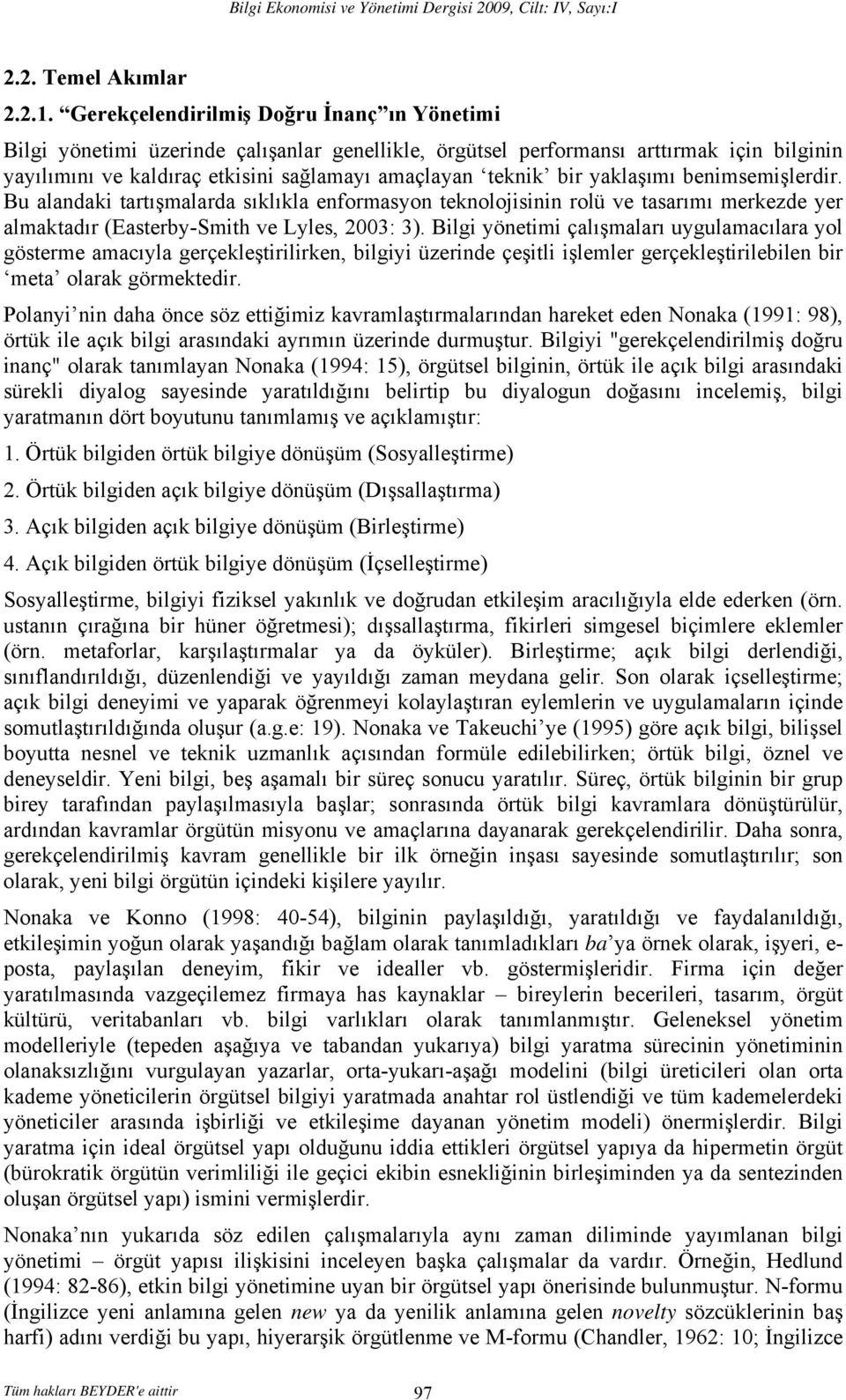 yaklaşımı benimsemişlerdir. Bu alandaki tartışmalarda sıklıkla enformasyon teknolojisinin rolü ve tasarımı merkezde yer almaktadır (Easterby-Smith ve Lyles, 2003: 3).