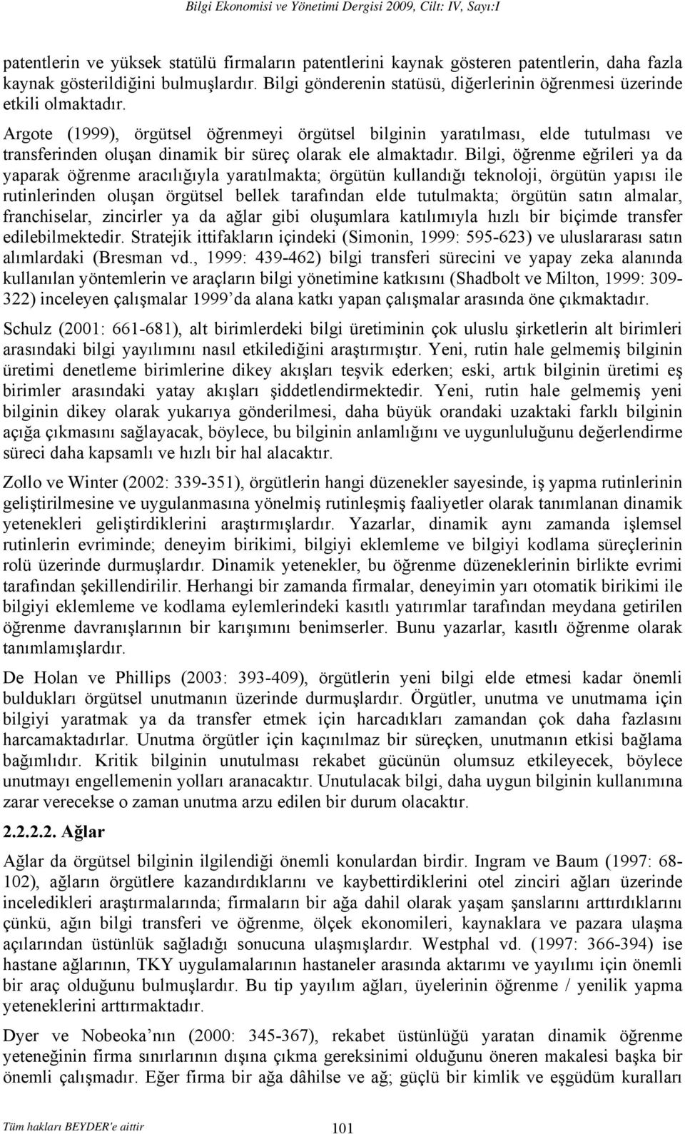 Argote (1999), örgütsel öğrenmeyi örgütsel bilginin yaratılması, elde tutulması ve transferinden oluşan dinamik bir süreç olarak ele almaktadır.