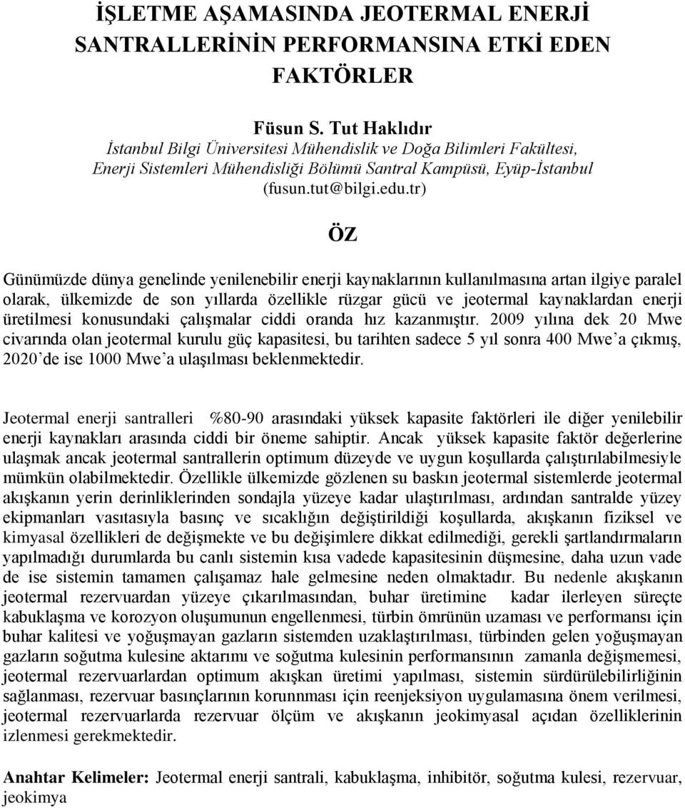 tr) ÖZ Günümüzde dünya genelinde yenilenebilir enerji kaynaklarının kullanılmasına artan ilgiye paralel olarak, ülkemizde de son yıllarda özellikle rüzgar gücü ve jeotermal kaynaklardan enerji