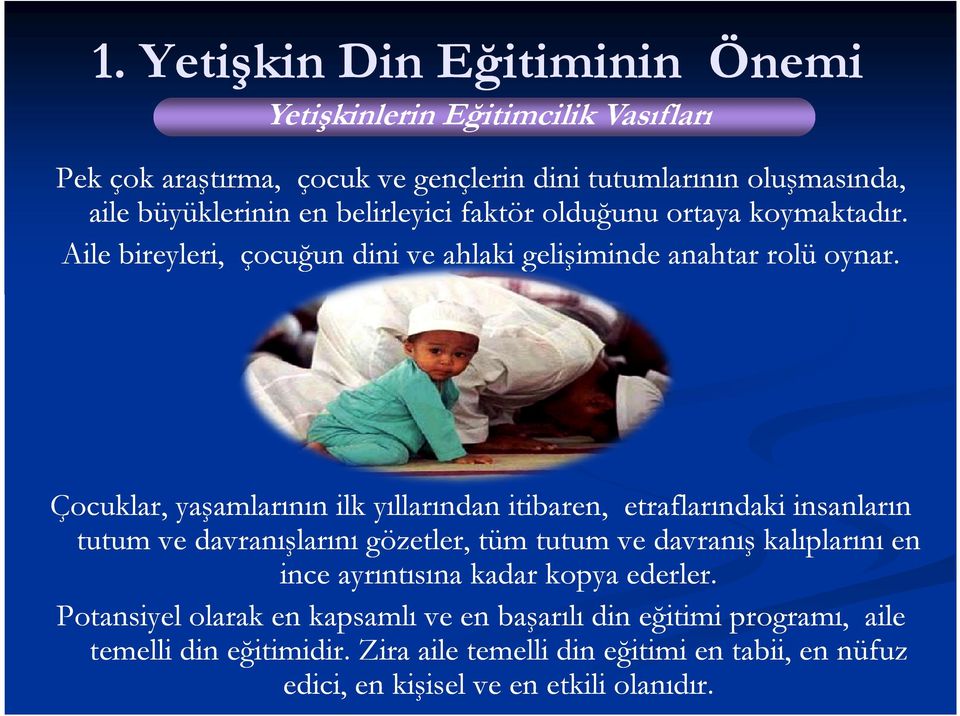 Çocuklar, yaşamlarının ilk yıllarından itibaren, etraflarındaki insanların tutum ve davranışlarını gözetler, tüm tutum ve davranış kalıplarını en ince