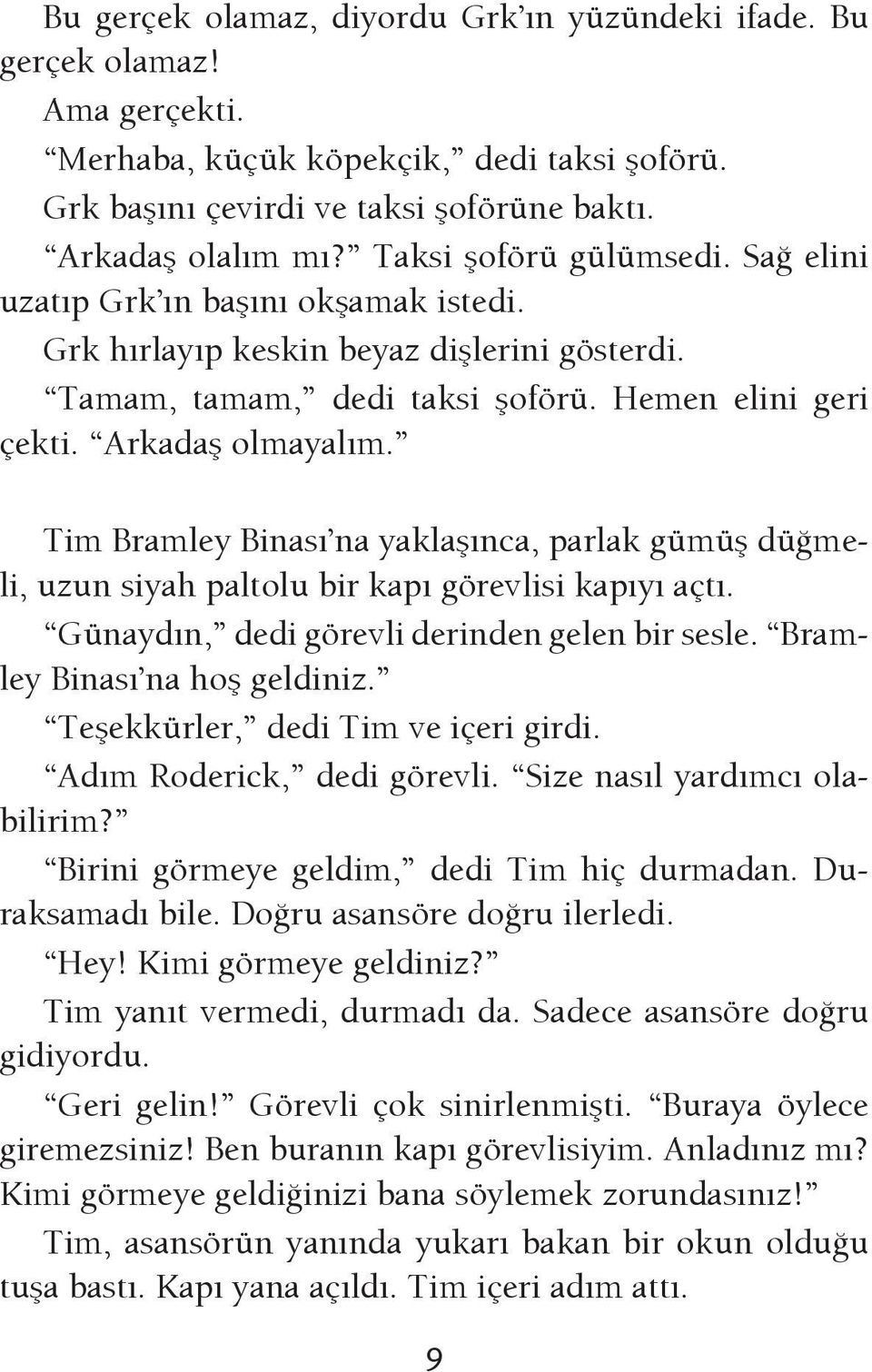 Tim Bramley Binası na yaklaşınca, parlak gümüş düğmeli, uzun siyah paltolu bir kapı görevlisi kapıyı açtı. Günaydın, dedi görevli derinden gelen bir sesle. Bramley Binası na hoş geldiniz.