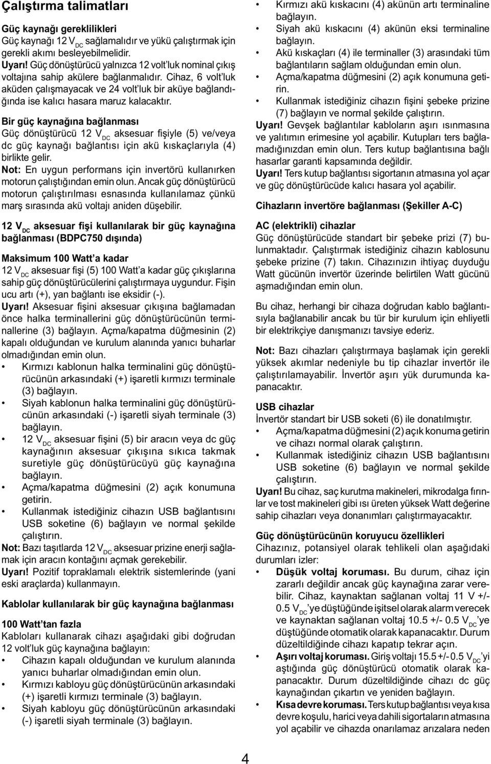 Cihaz, 6 volt luk aküden çalışmayacak ve 24 volt luk bir aküye bağlandığında ise kalıcı hasara maruz kalacaktır.